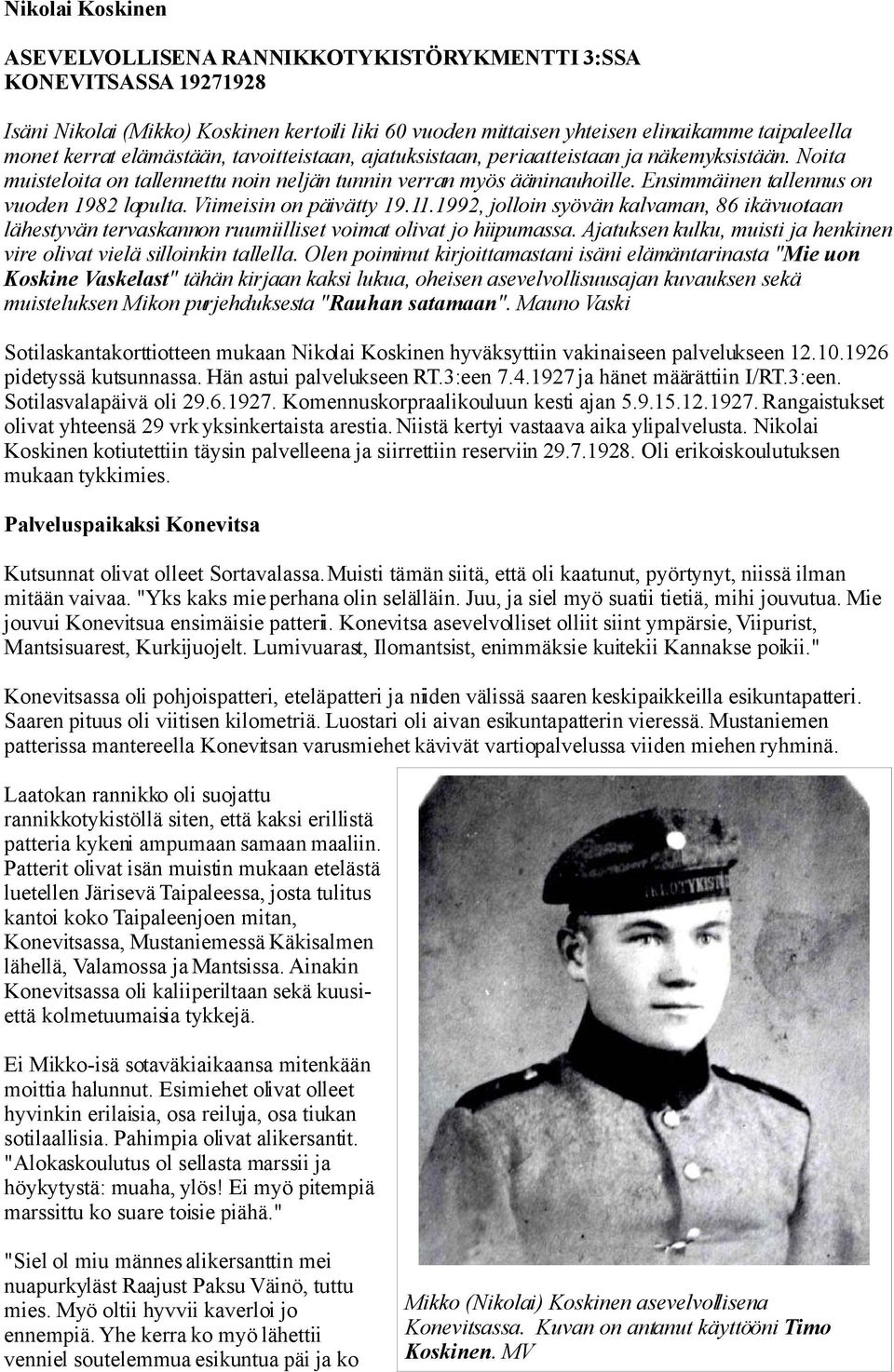 Ensimmäinen tallennus on vuoden 1982 lopulta. Viimeisin on päivätty 19.11.1992, jolloin syövän kalvaman, 86 ikävuotaan lähestyvän tervaskannon ruumiilliset voimat olivat jo hiipumassa.