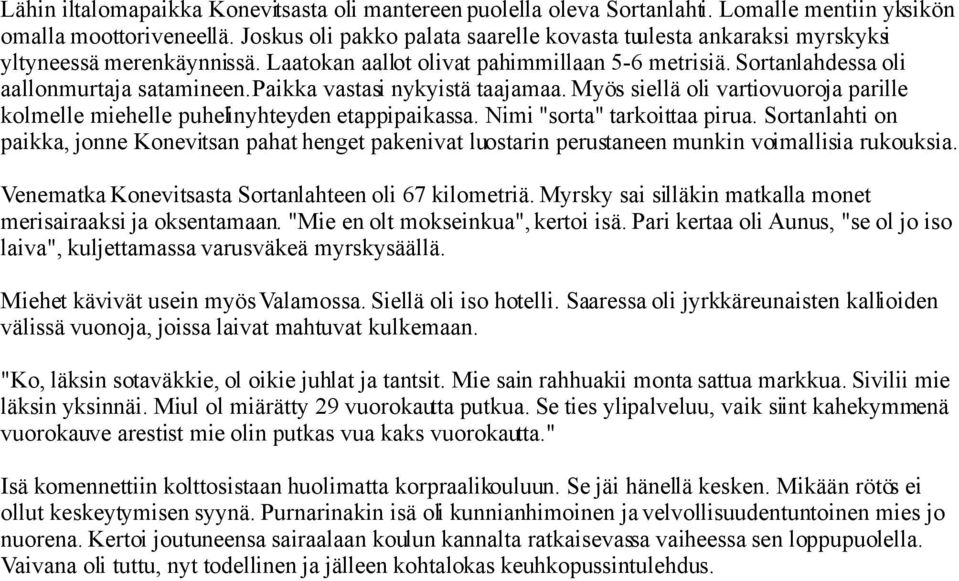 Paikka vastasi nykyistä taajamaa. Myös siellä oli vartiovuoroja parille kolmelle miehelle puhelinyhteyden etappipaikassa. Nimi "sorta" tarkoittaa pirua.