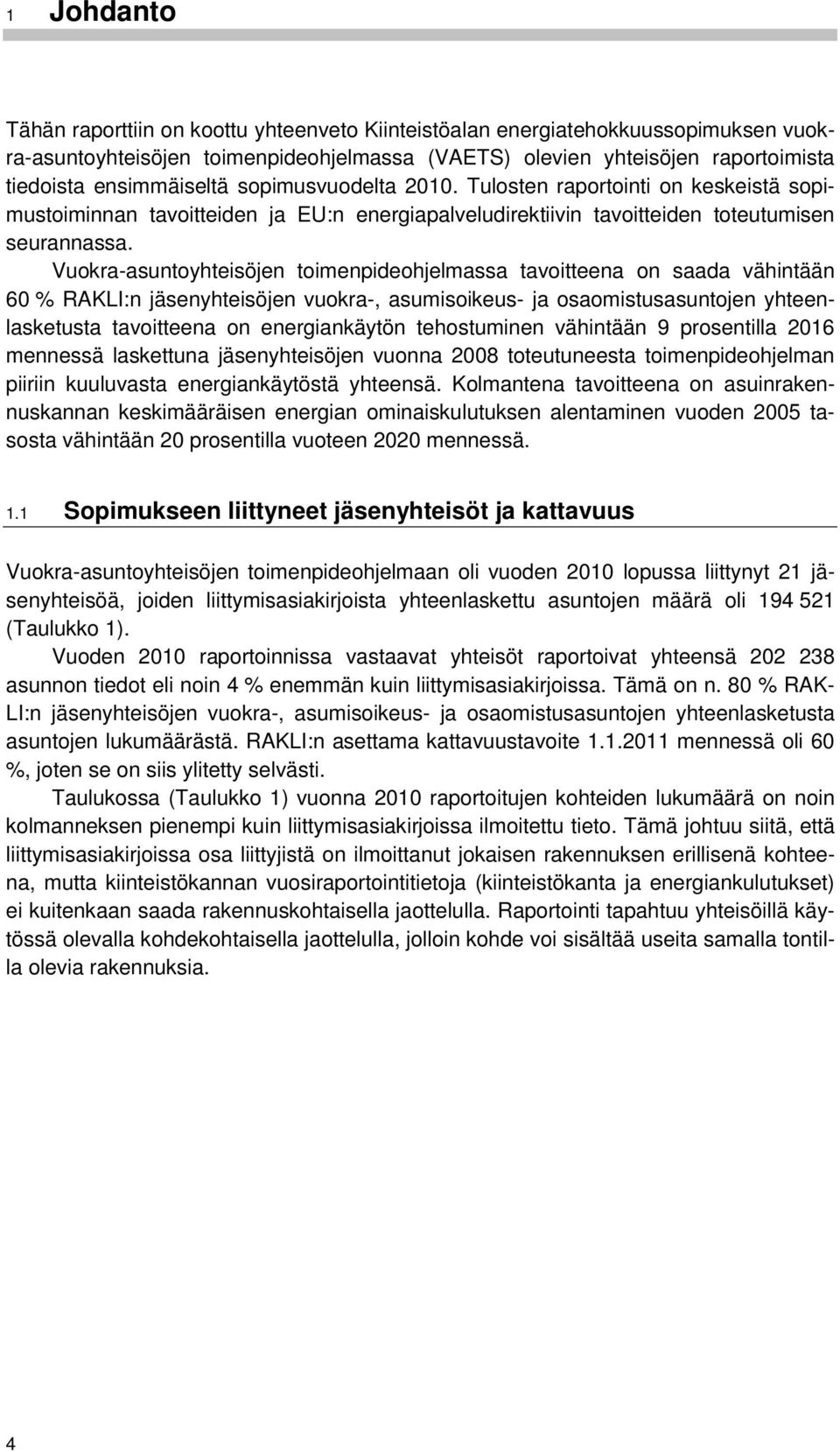 Vuokra-asuntoyhteisöjen toimenpideohjelmassa tavoitteena on saada vähintään 60 % RAKLI:n jäsenyhteisöjen vuokra-, asumisoikeus- ja osaomistusasuntojen yhteenlasketusta tavoitteena on energiankäytön