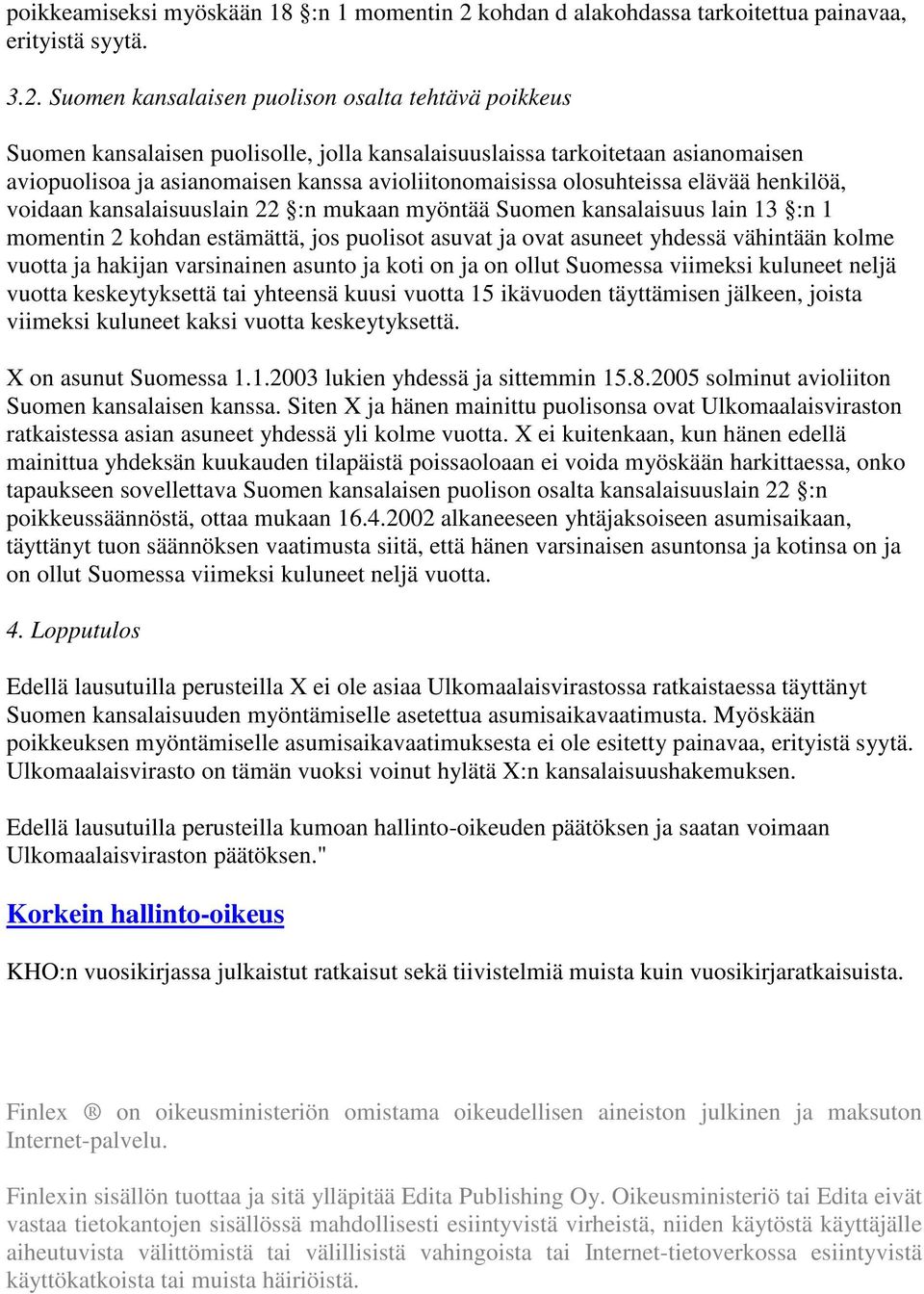 Suomen kansalaisen puolison osalta tehtävä poikkeus Suomen kansalaisen puolisolle, jolla kansalaisuuslaissa tarkoitetaan asianomaisen aviopuolisoa ja asianomaisen kanssa avioliitonomaisissa