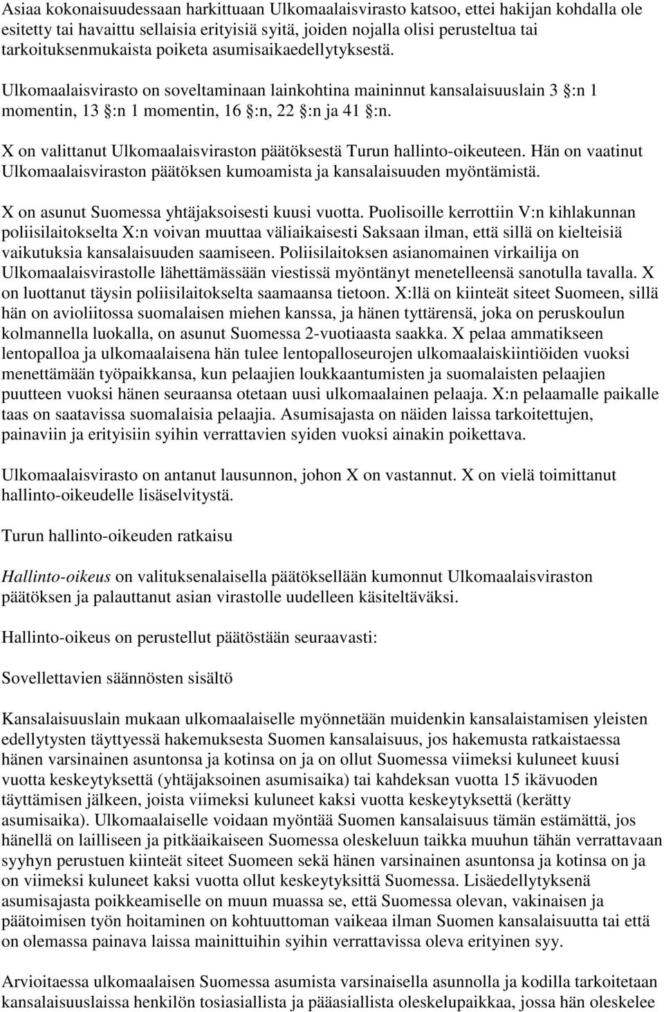 X on valittanut Ulkomaalaisviraston päätöksestä Turun hallinto-oikeuteen. Hän on vaatinut Ulkomaalaisviraston päätöksen kumoamista ja kansalaisuuden myöntämistä.