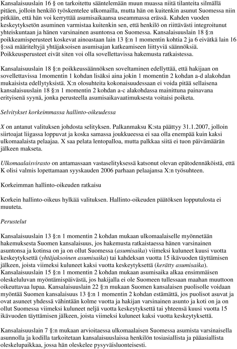 Kahden vuoden keskeytyksetön asuminen varmistaa kuitenkin sen, että henkilö on riittävästi integroitunut yhteiskuntaan ja hänen varsinainen asuntonsa on Suomessa.