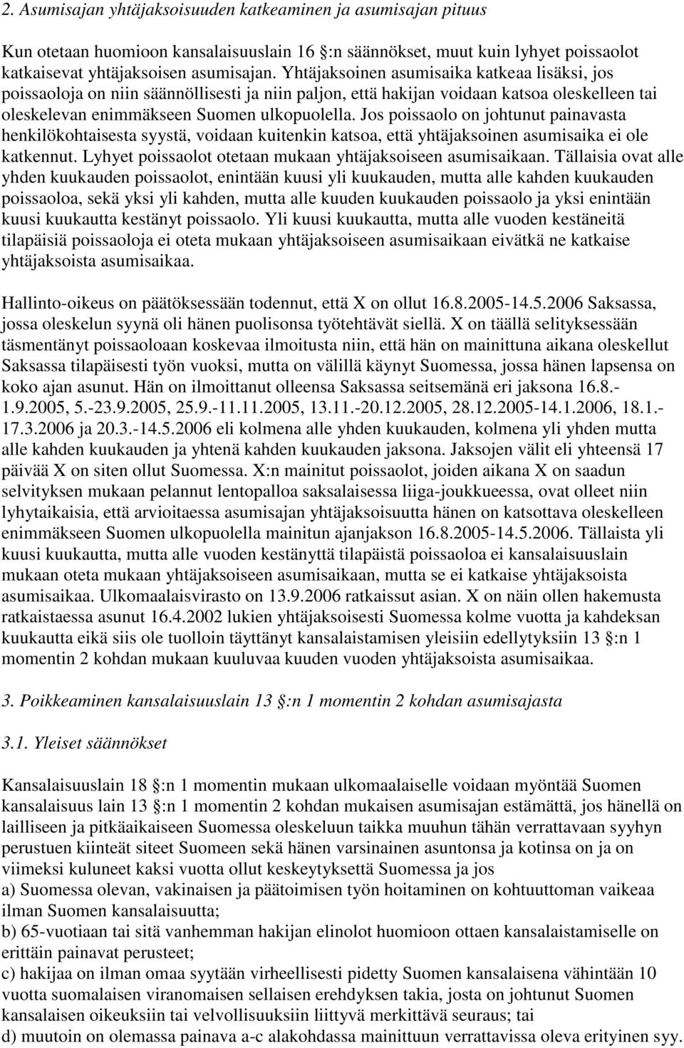 Jos poissaolo on johtunut painavasta henkilökohtaisesta syystä, voidaan kuitenkin katsoa, että yhtäjaksoinen asumisaika ei ole katkennut. Lyhyet poissaolot otetaan mukaan yhtäjaksoiseen asumisaikaan.