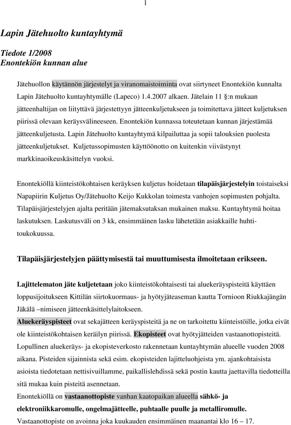 Enontekiön kunnassa toteutetaan kunnan järjestämää jätteenkuljetusta. Lapin Jätehuolto kuntayhtymä kilpailuttaa ja sopii talouksien puolesta jätteenkuljetukset.