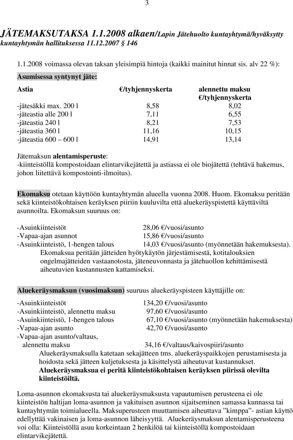 200 l 8,58 8,02 -jäteastia alle 200 l 7,11 6,55 -jäteastia 240 l 8,21 7,53 -jäteastia 360 l 11,16 10,15 -jäteastia 600 600 l 14,91 13,14 Jätemaksun alentamisperuste: -kiinteistöllä kompostoidaan