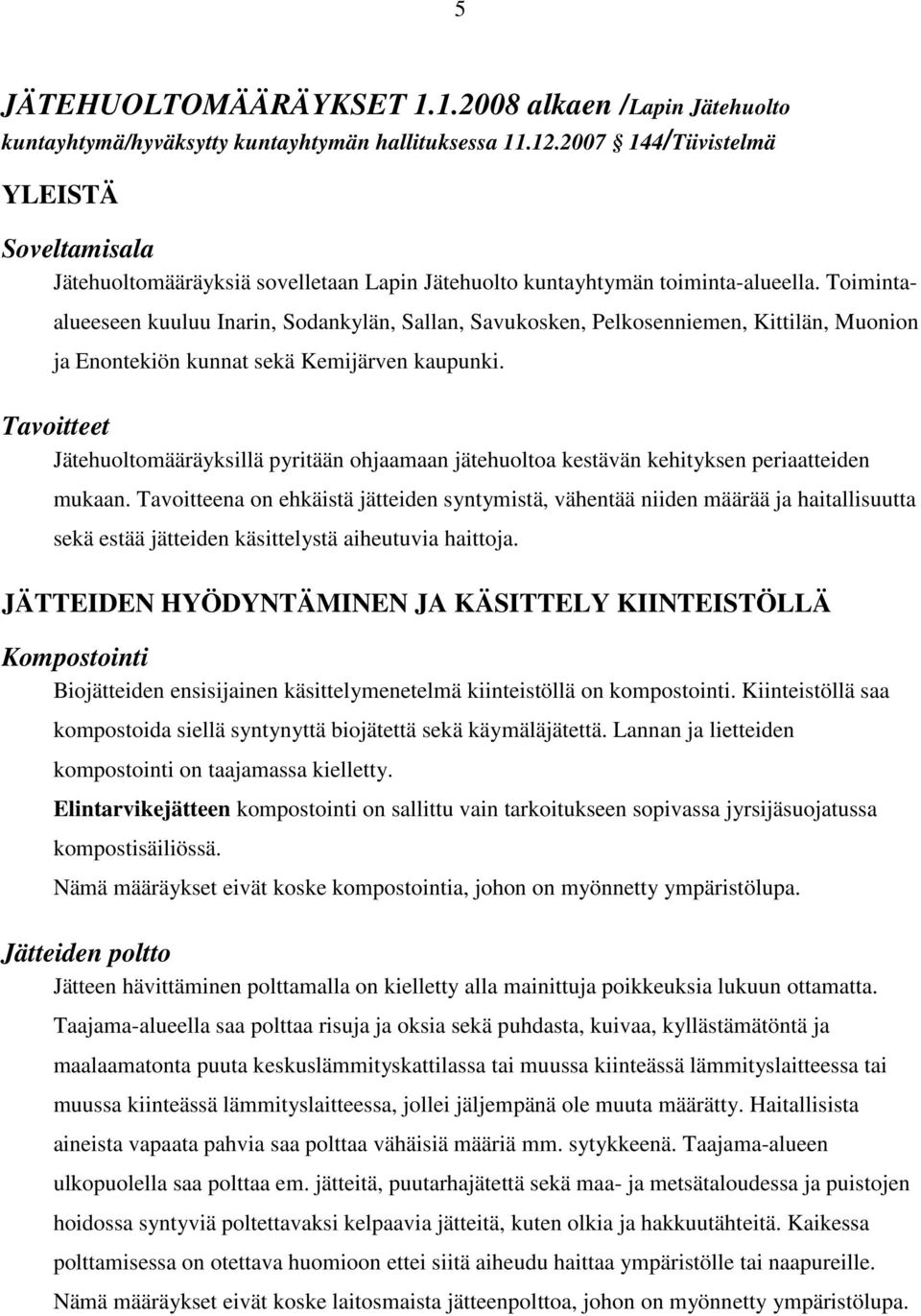 Toimintaalueeseen kuuluu Inarin, Sodankylän, Sallan, Savukosken, Pelkosenniemen, Kittilän, Muonion ja Enontekiön kunnat sekä Kemijärven kaupunki.