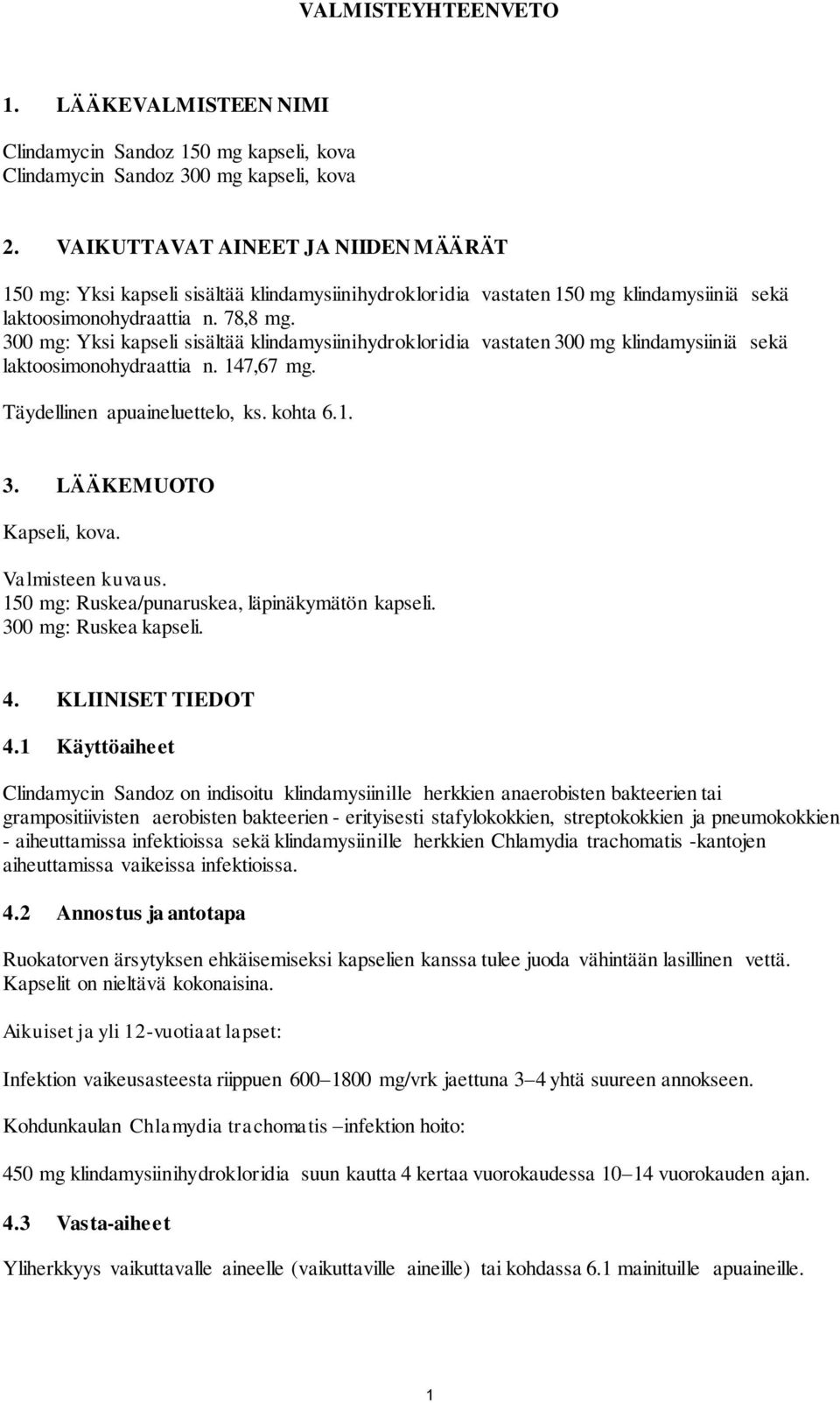 300 mg: Yksi kapseli sisältää klindamysiinihydrokloridia vastaten 300 mg klindamysiiniä sekä laktoosimonohydraattia n. 147,67 mg. Täydellinen apuaineluettelo, ks. kohta 6.1. 3. LÄÄKEMUOTO Kapseli, kova.