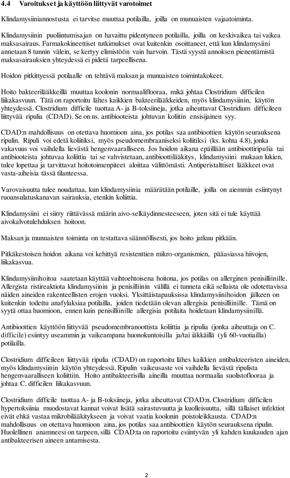 Farmakokineettiset tutkimukset ovat kuitenkin osoittaneet, että kun klindamysiini annetaan 8 tunnin välein, se kertyy elimistöön vain harvoin.