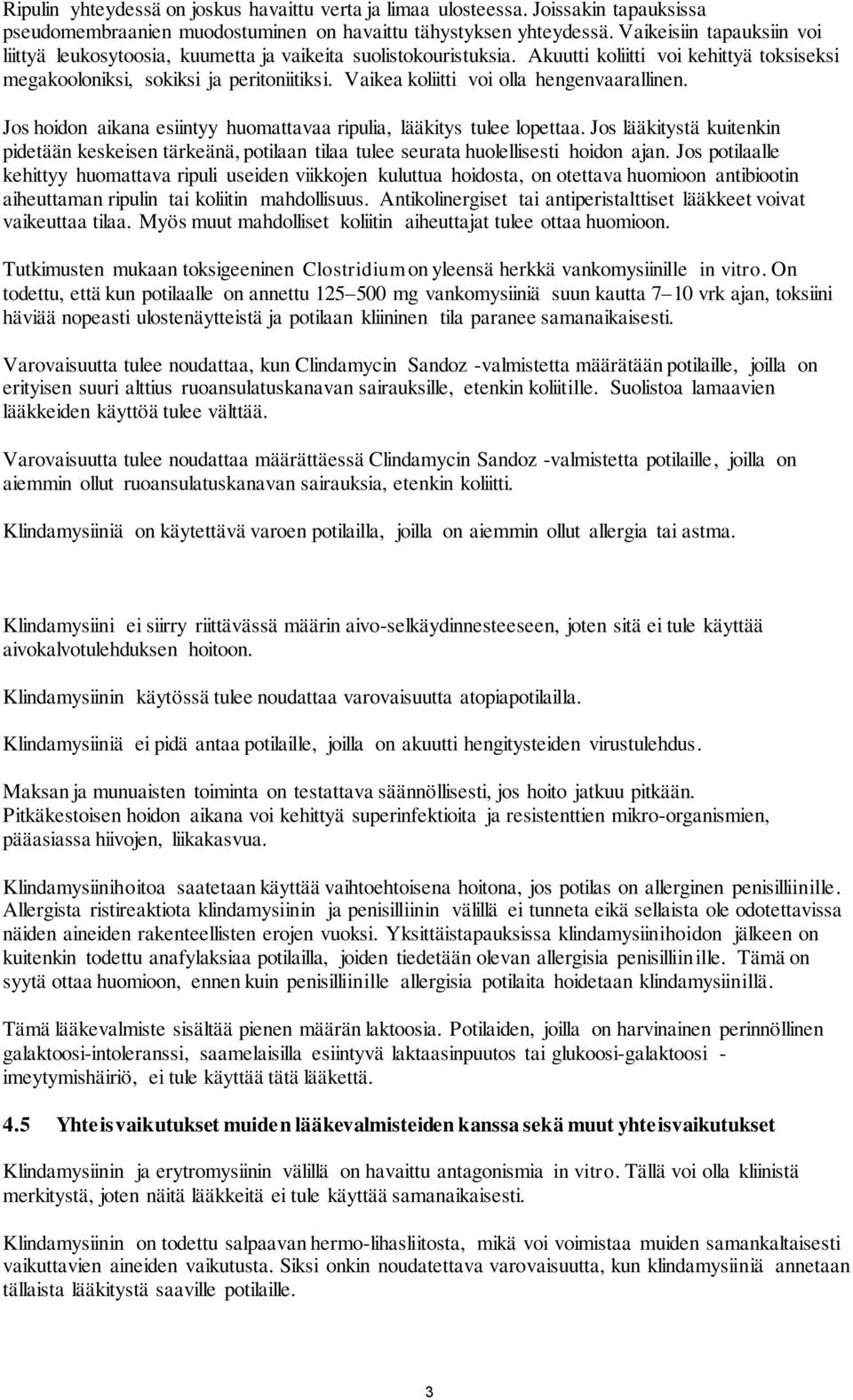 Vaikea koliitti voi olla hengenvaarallinen. Jos hoidon aikana esiintyy huomattavaa ripulia, lääkitys tulee lopettaa.