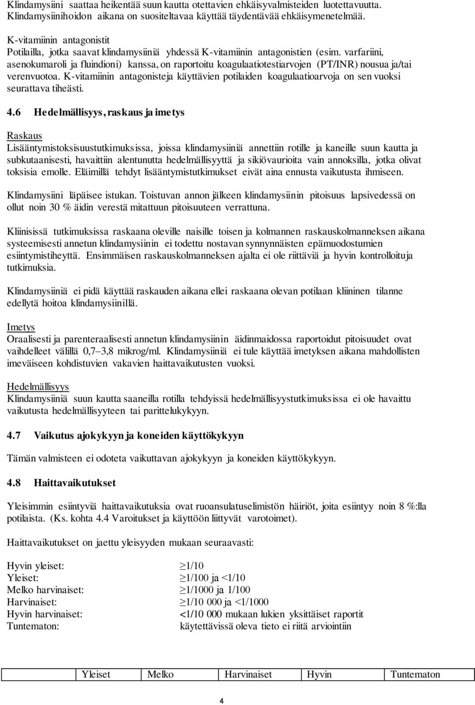 varfariini, asenokumaroli ja fluindioni) kanssa, on raportoitu koagulaatiotestiarvojen (PT/INR) nousua ja/tai verenvuotoa.