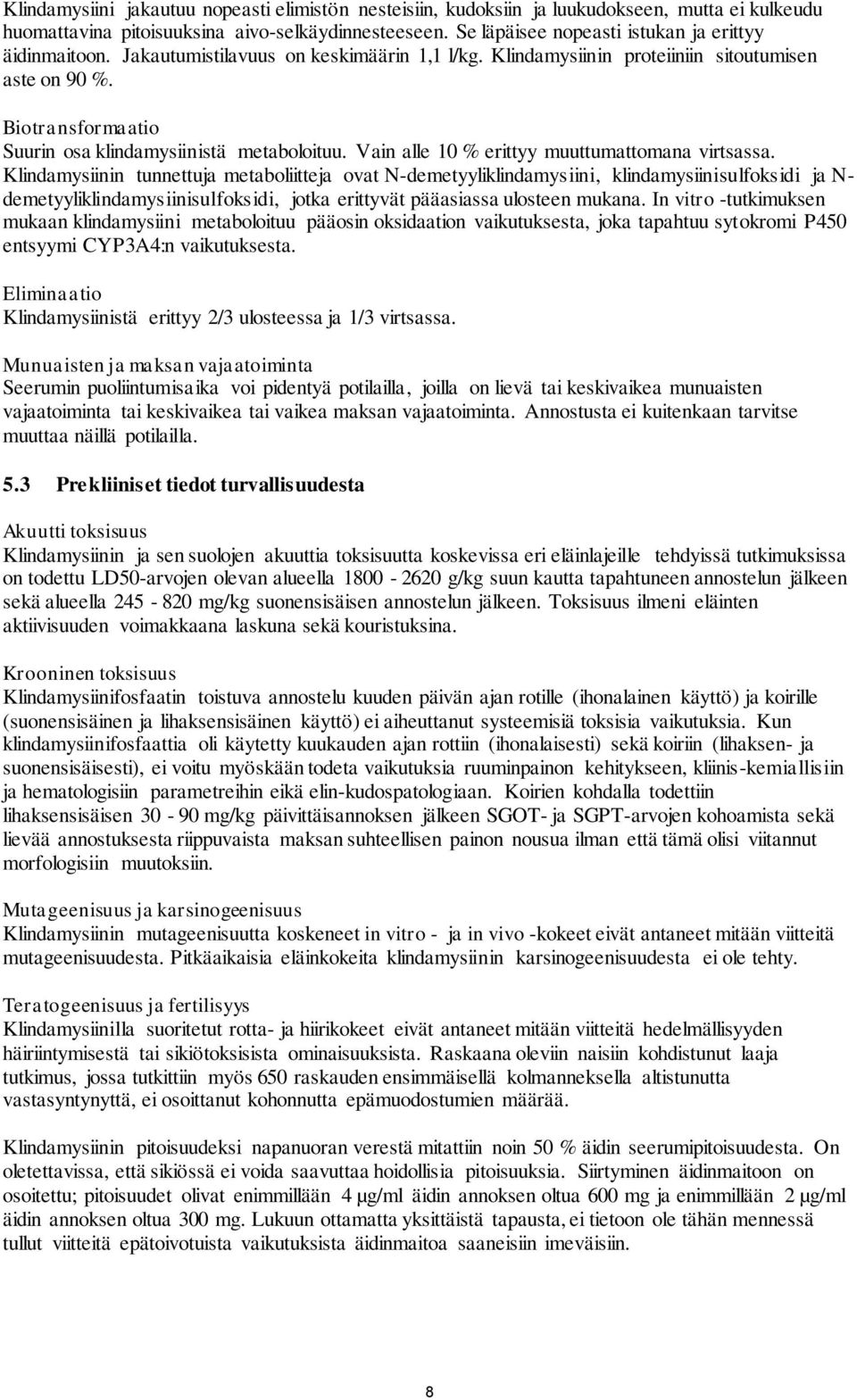 Biotransformaatio Suurin osa klindamysiinistä metaboloituu. Vain alle 10 % erittyy muuttumattomana virtsassa.