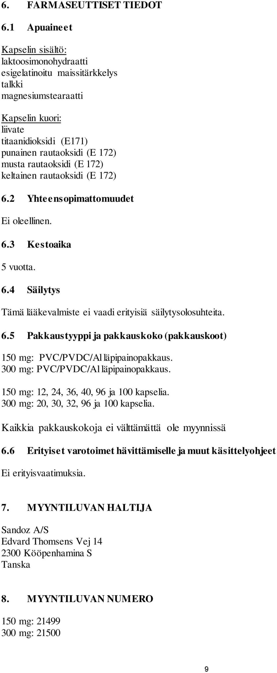 rautaoksidi (E 172) keltainen rautaoksidi (E 172) 6.2 Yhteensopimattomuudet Ei oleellinen. 6.3 Kestoaika 5 vuotta. 6.4 Säilytys Tämä lääkevalmiste ei vaadi erityisiä säilytysolosuhteita. 6.5 Pakkaustyyppi ja pakkauskoko (pakkauskoot) 150 mg: PVC/PVDC/Al läpipainopakkaus.