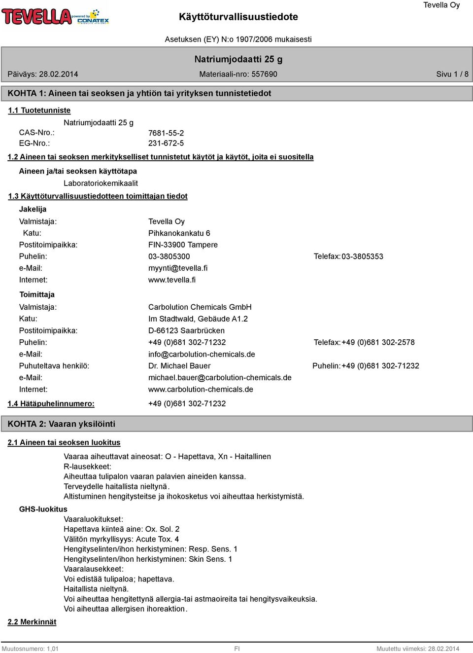 3 Käyttöturvallisuustiedotteen toimittajan tiedot Jakelija Valmistaja: Katu: Postitoimipaikka: Pihkanokankatu 6 FIN-33900 Tampere Puhelin: 03-3805300 Telefax: 03-3805353 e-mail: Internet: Toimittaja