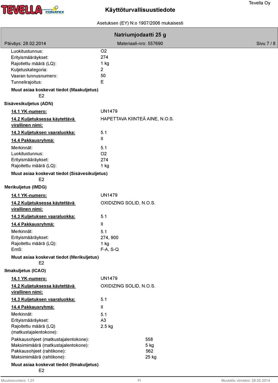 4 Pakkausryhmä: II Merkinnät: Luokitustunnus: O2 Erityismääräykset: 274 Rajoitettu määrä (LQ): 1 kg Muut asiaa koskevat tiedot (Sisävesikuljetus) E2 Merikuljetus (IMDG) 14.1 YK-numero: UN1479 14.