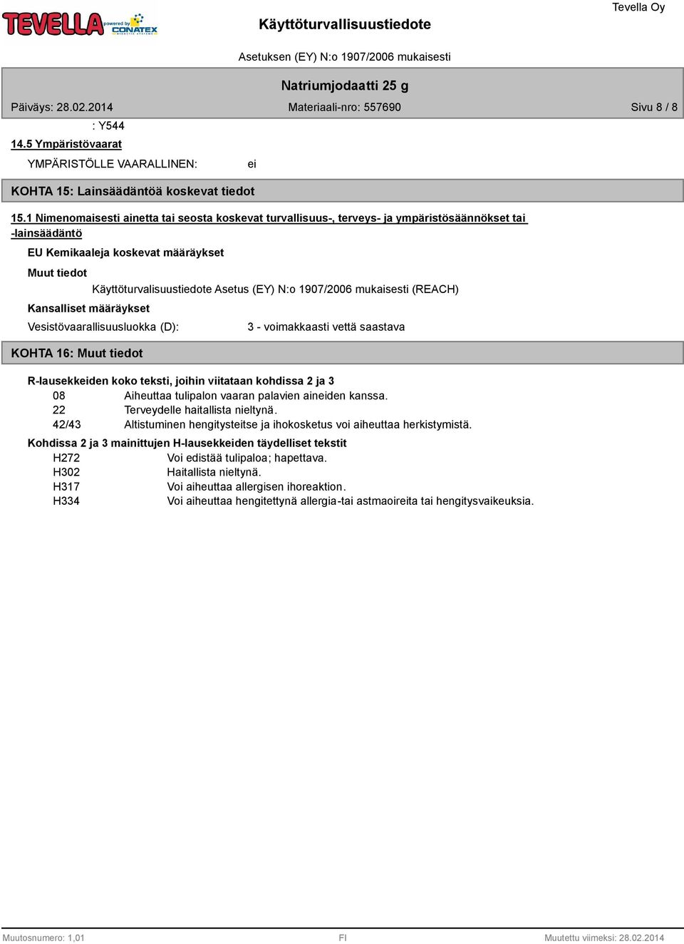 Kemikaaleja koskevat määräykset Muut tiedot Kansalliset määräykset Käyttöturvalisuustiedote Asetus (EY) N:o 1907/2006 mukaisesti (REACH) Vesistövaarallisuusluokka (D): KOHTA 16: Muut tiedot 3 -