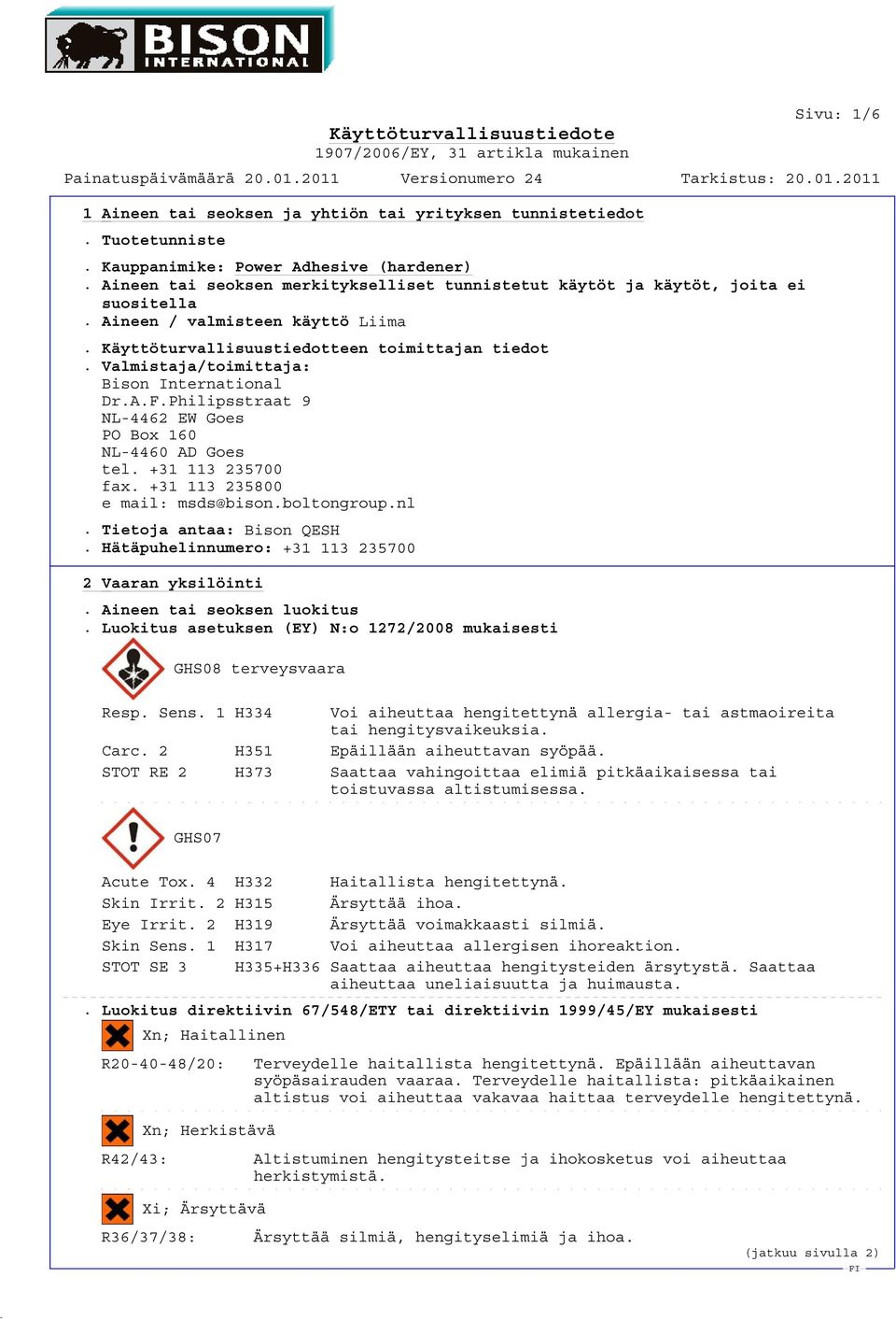 +31 113 235700 fax. +31 113 235800 e mail: msds@bison.boltongroup.nl. Tietoja antaa: Bison QESH. Hätäpuhelinnumero: +31 113 235700 2 Vaaran yksilöinti. Aineen tai seoksen luokitus.