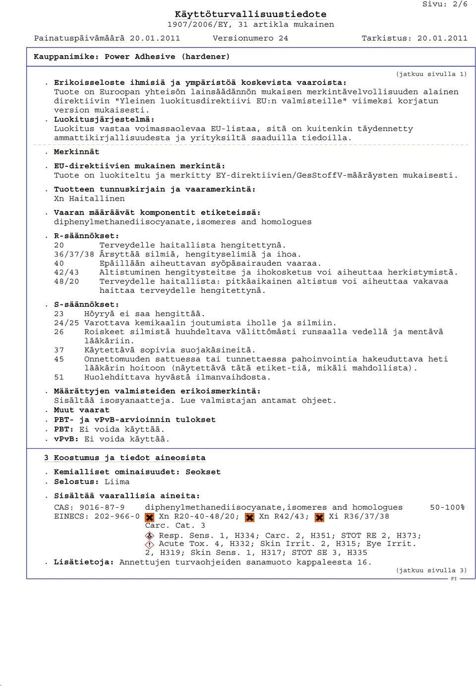 viimeksi korjatun version mukaisesti.. Luokitusjärjestelmä: Luokitus vastaa voimassaolevaa EU-listaa, sitä on kuitenkin täydennetty ammattikirjallisuudesta ja yrityksiltä saaduilla tiedoilla.