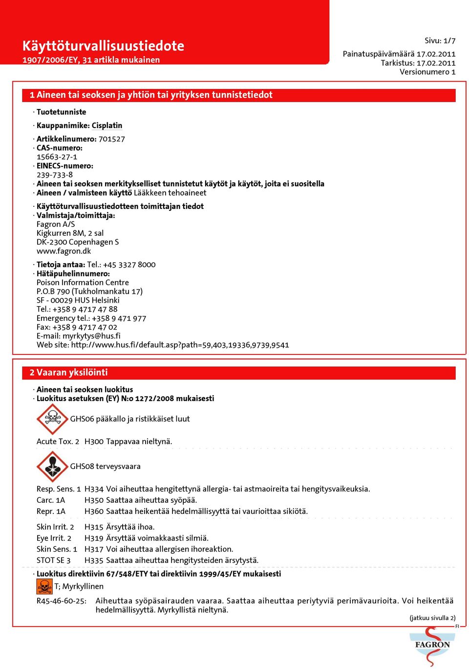 DK-2300 Copenhagen S www.fagron.dk Tietoja antaa: Tel.: +45 3327 8000 Hätäpuhelinnumero: Poison Information Centre P.O.B 790 (Tukholmankatu 17) SF - 00029 HUS Helsinki Tel.