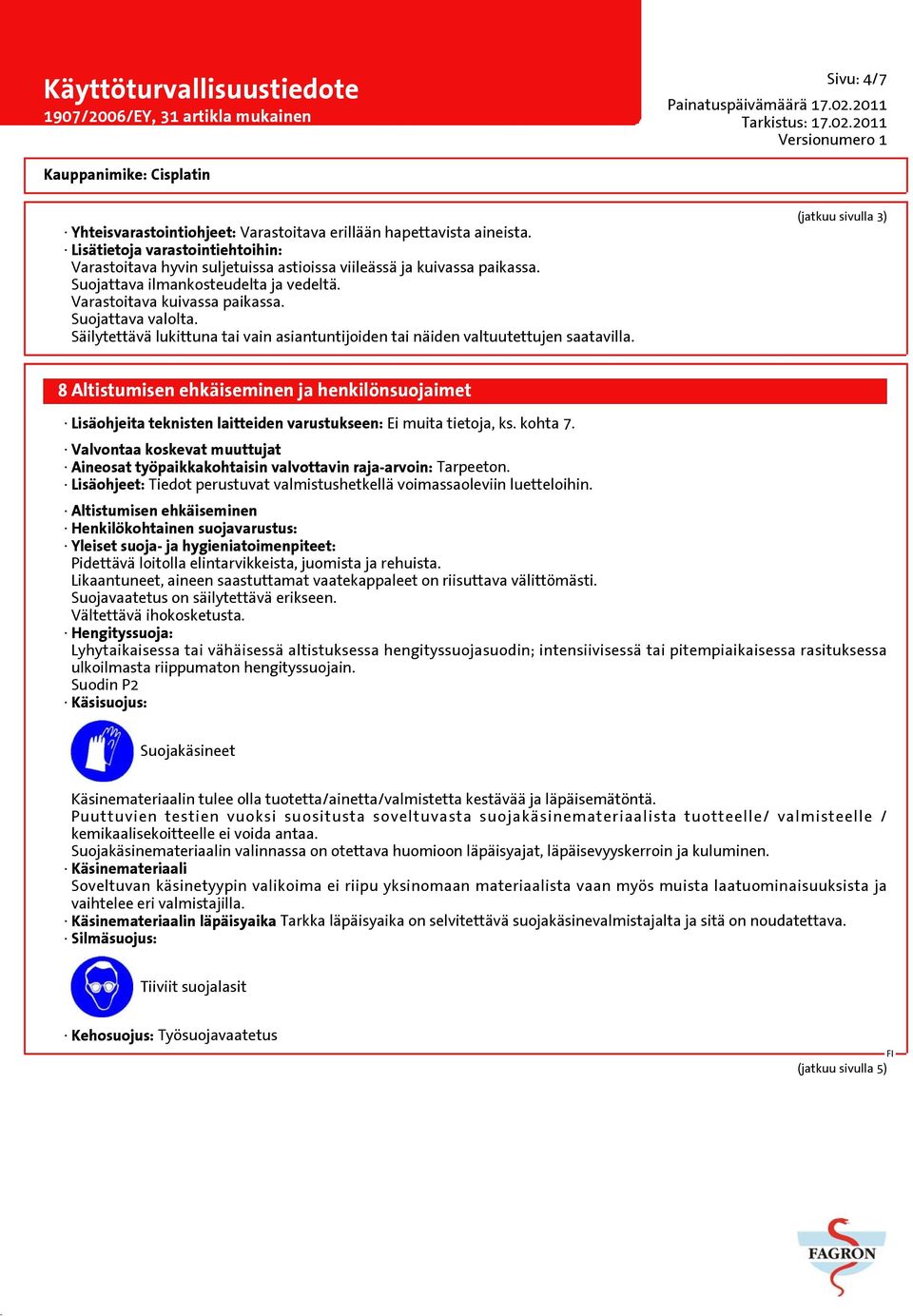 (jatkuu sivulla 3) 8 Altistumisen ehkäiseminen ja henkilönsuojaimet Lisäohjeita teknisten laitteiden varustukseen: Ei muita tietoja, ks. kohta 7.