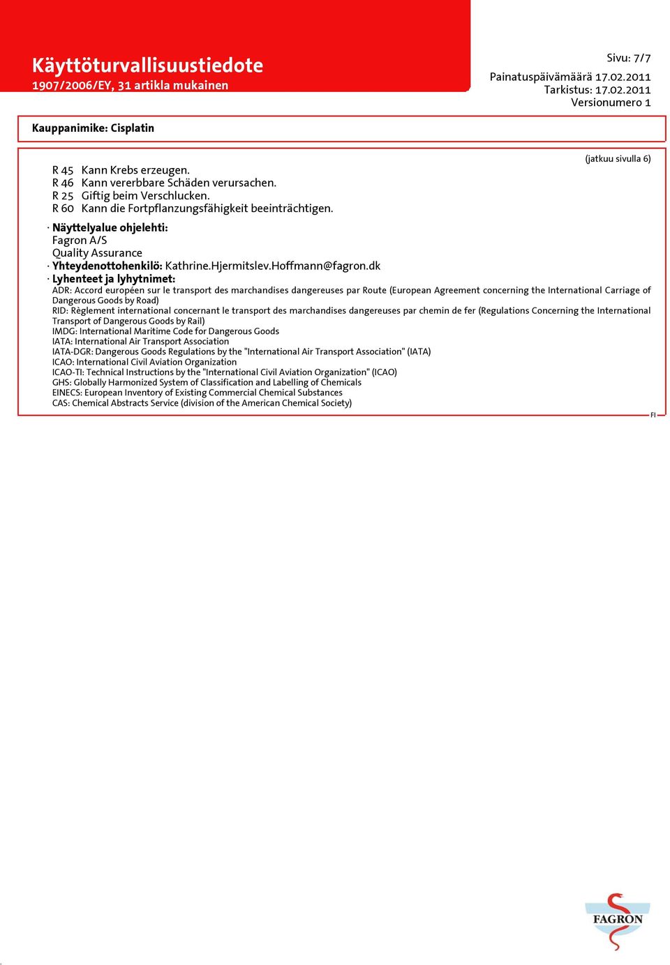 dk Lyhenteet ja lyhytnimet: ADR: Accord européen sur le transport des marchandises dangereuses par Route (European Agreement concerning the International Carriage of Dangerous Goods by Road) RID: