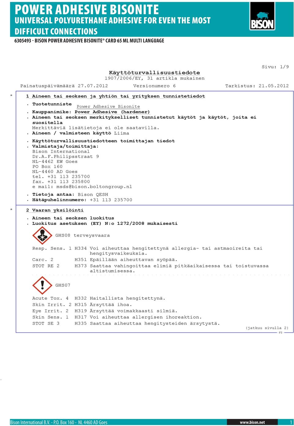 Käyttöturvallisuustiedotteen toimittajan tiedot. Valmistaja/toimittaja: Bison International Dr.A.F.Philipsstraat 9 NL-4462 EW Goes PO Box 160 NL-4460 AD Goes tel. +31 113 235700 fax.