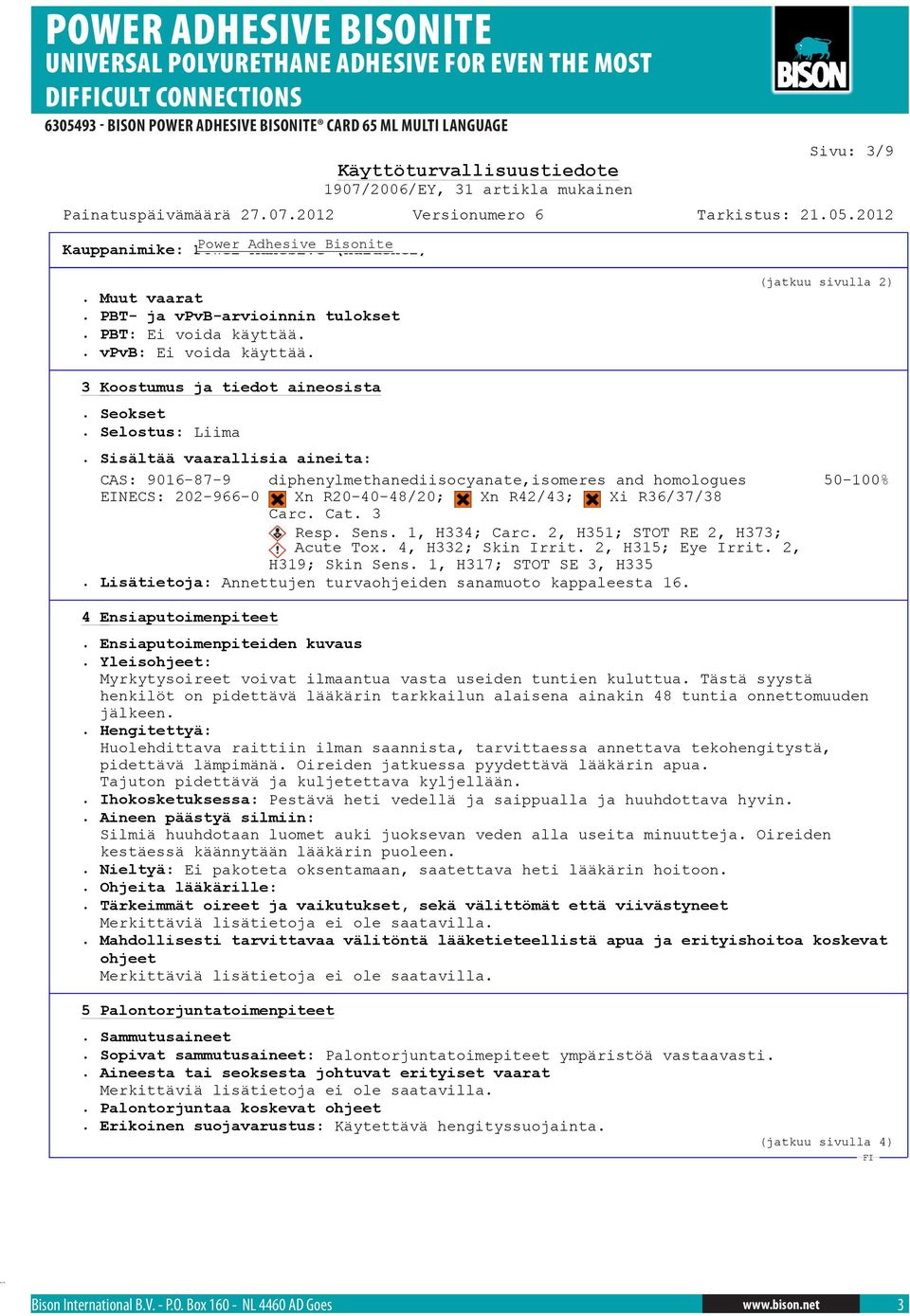 Sisältää vaarallisia aineita: CAS: 9016-87-9 diphenylmethanediisocyanate,isomeres and homologues EINECS: 202-966-0 Xn R20-40-48/20; Xn R42/43; Xi R36/37/38 Carc. Cat. 3 Resp. Sens. 1, H334; Carc.