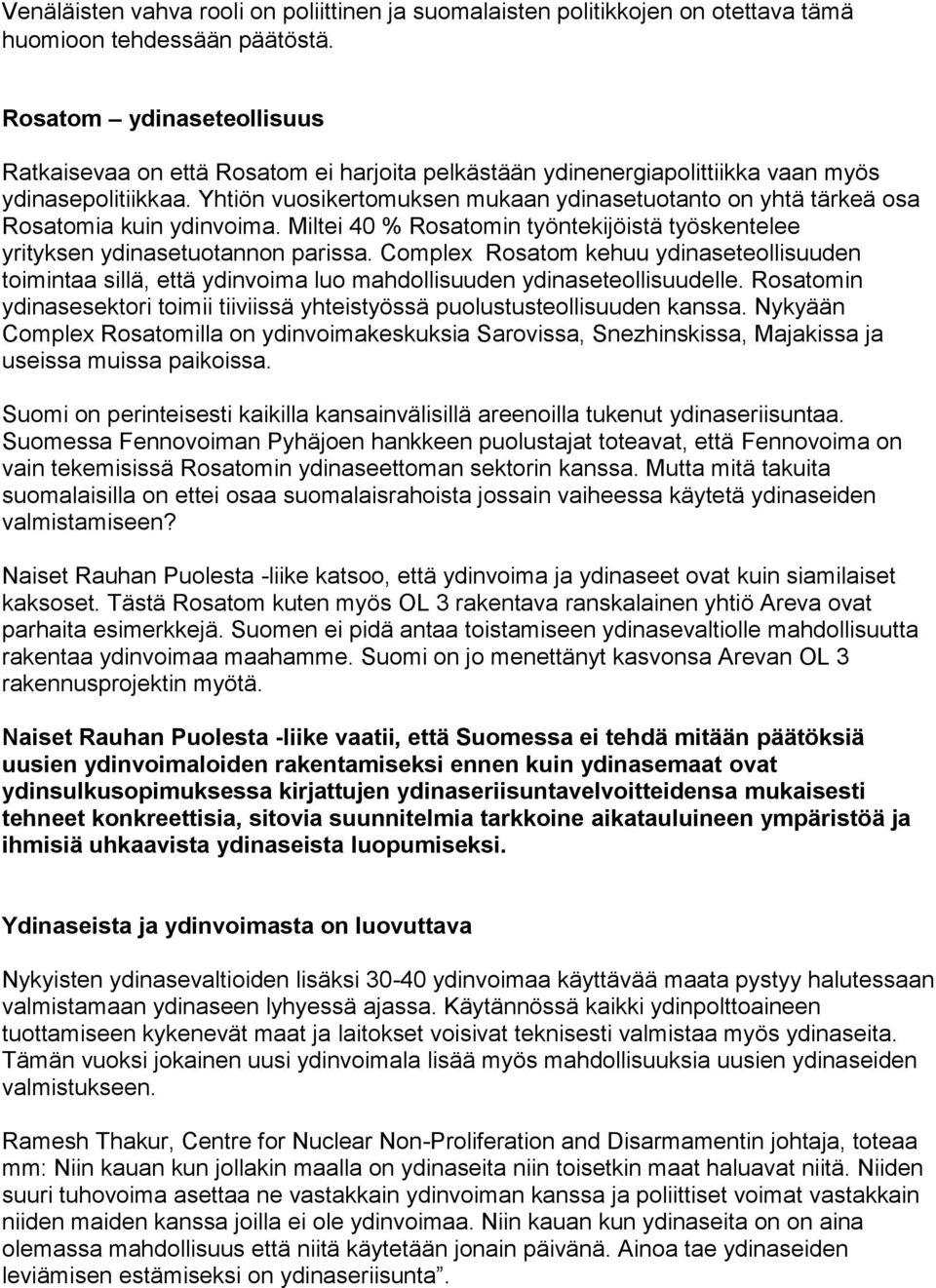 Yhtiön vuosikertomuksen mukaan ydinasetuotanto on yhtä tärkeä osa Rosatomia kuin ydinvoima. Miltei 40 % Rosatomin työntekijöistä työskentelee yrityksen ydinasetuotannon parissa.