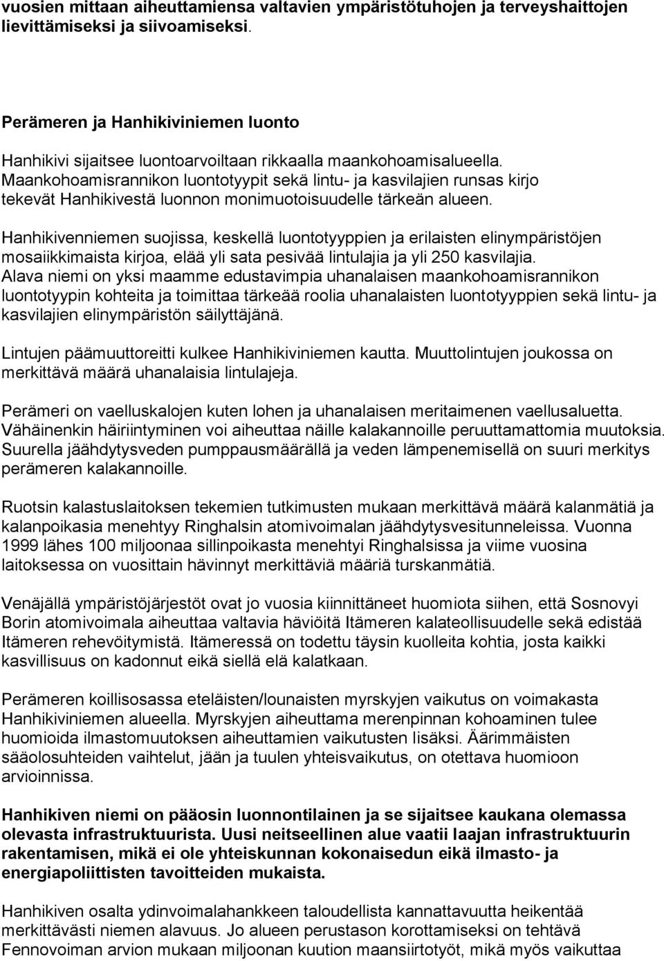 Maankohoamisrannikon luontotyypit sekä lintu- ja kasvilajien runsas kirjo tekevät Hanhikivestä luonnon monimuotoisuudelle tärkeän alueen.