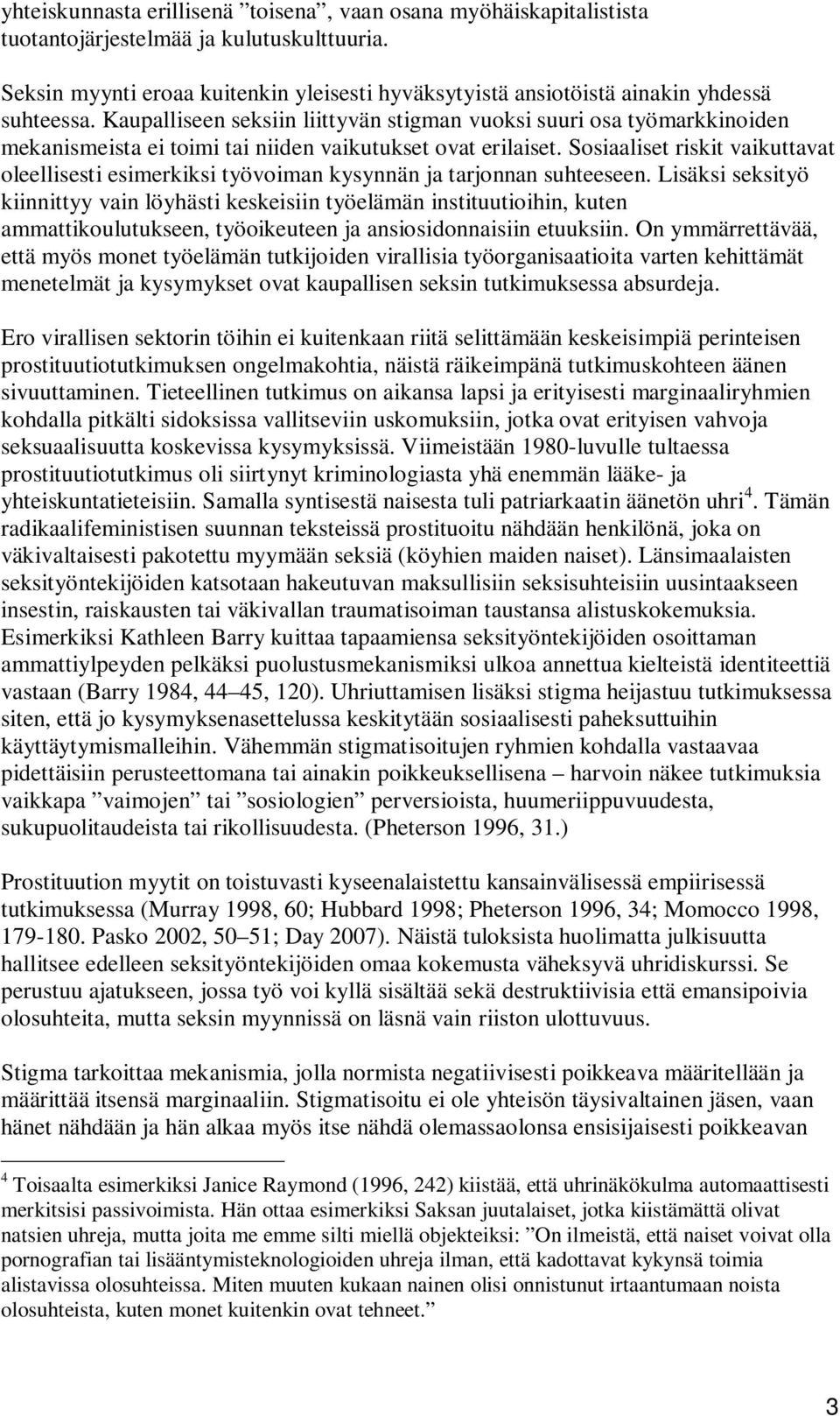 Kaupalliseen seksiin liittyvän stigman vuoksi suuri osa työmarkkinoiden mekanismeista ei toimi tai niiden vaikutukset ovat erilaiset.