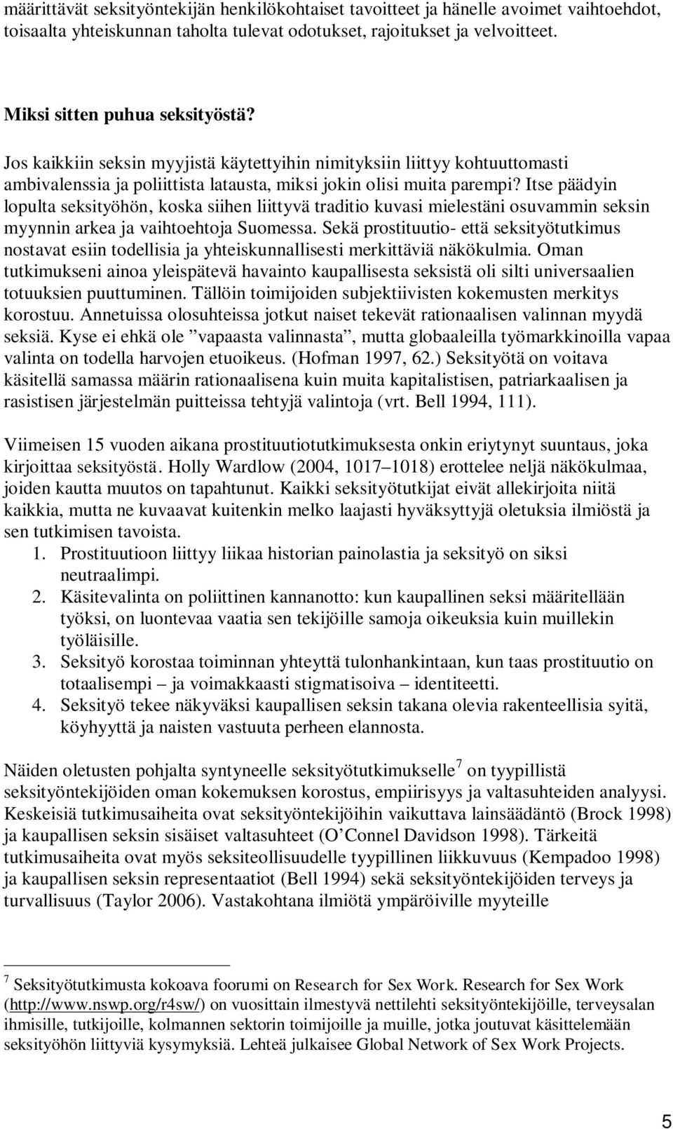 Itse päädyin lopulta seksityöhön, koska siihen liittyvä traditio kuvasi mielestäni osuvammin seksin myynnin arkea ja vaihtoehtoja Suomessa.