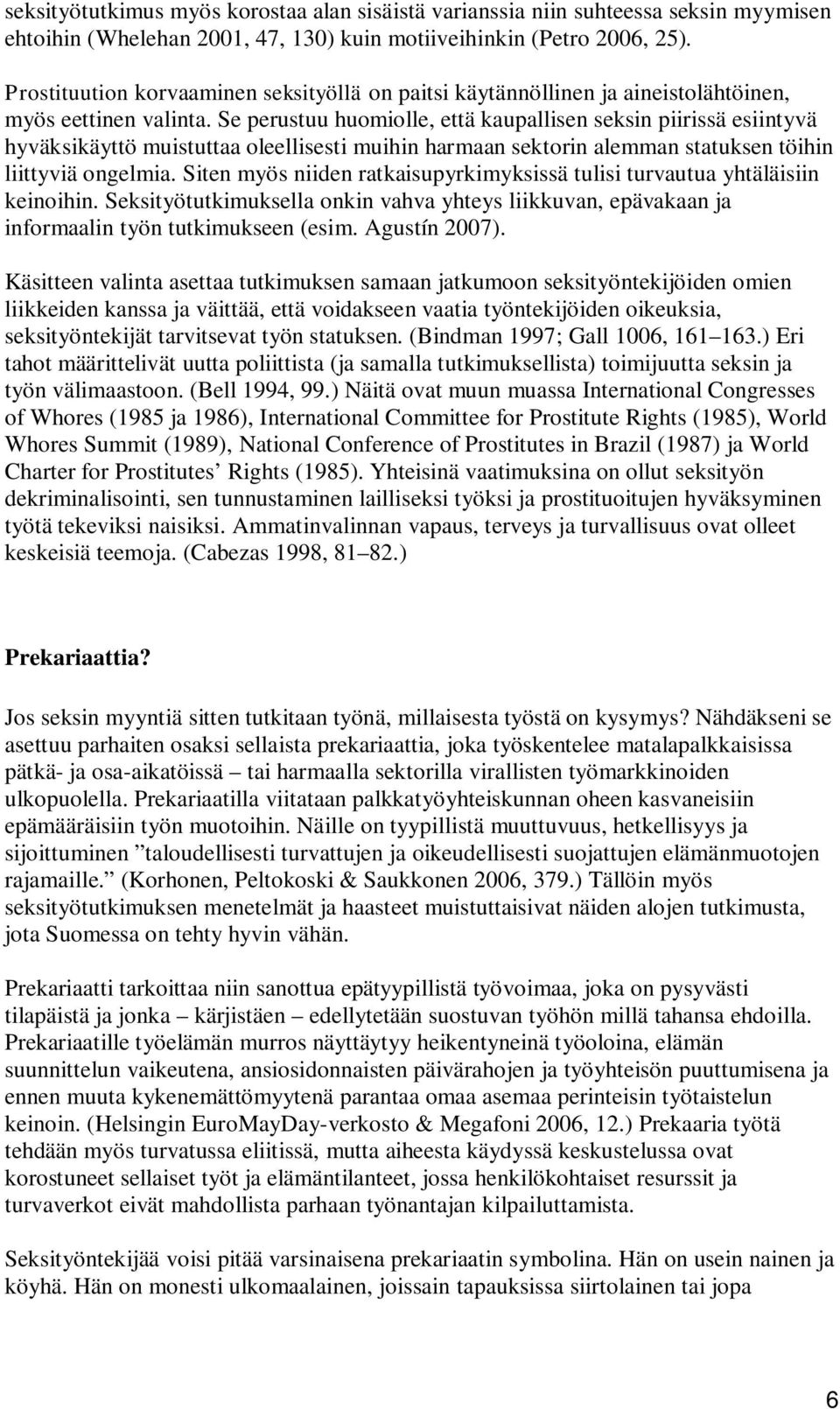 Se perustuu huomiolle, että kaupallisen seksin piirissä esiintyvä hyväksikäyttö muistuttaa oleellisesti muihin harmaan sektorin alemman statuksen töihin liittyviä ongelmia.