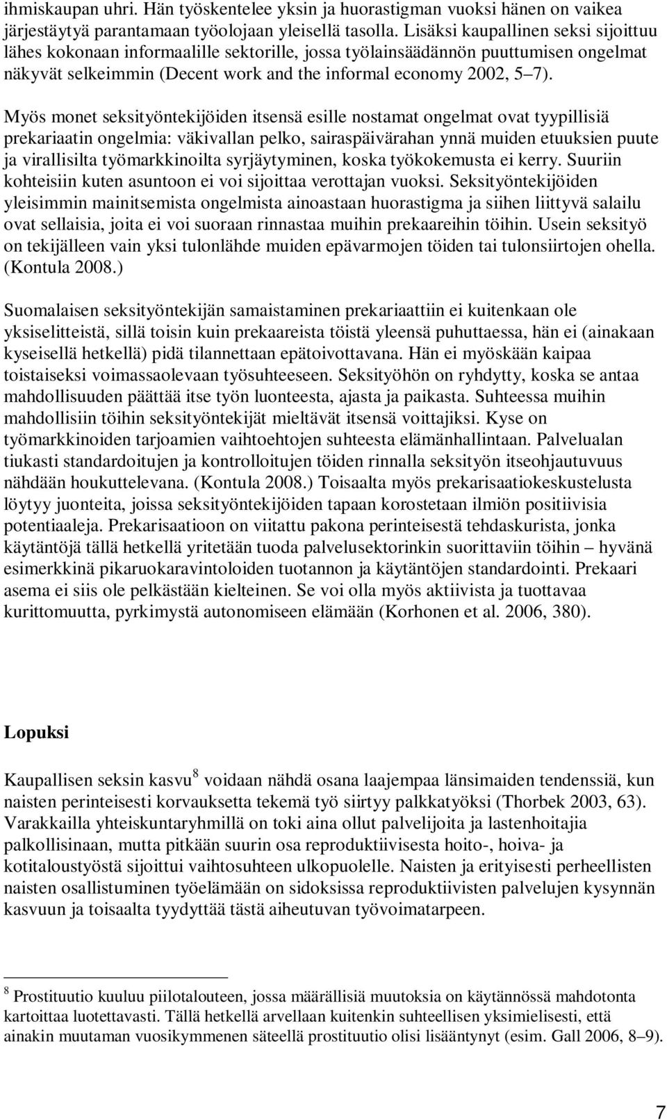 Myös monet seksityöntekijöiden itsensä esille nostamat ongelmat ovat tyypillisiä prekariaatin ongelmia: väkivallan pelko, sairaspäivärahan ynnä muiden etuuksien puute ja virallisilta työmarkkinoilta