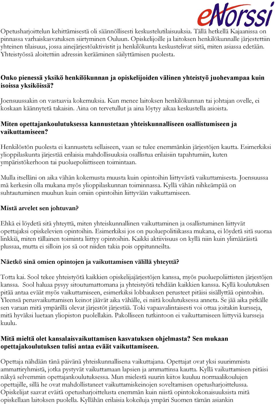 Yhteistyössä aloitettiin adressin kerääminen säilyttämisen puolesta. Onko pienessä yksikö henkilökunnan ja opiskelijoiden välinen yhteistyö juohevampaa kuin isoissa yksiköissä?