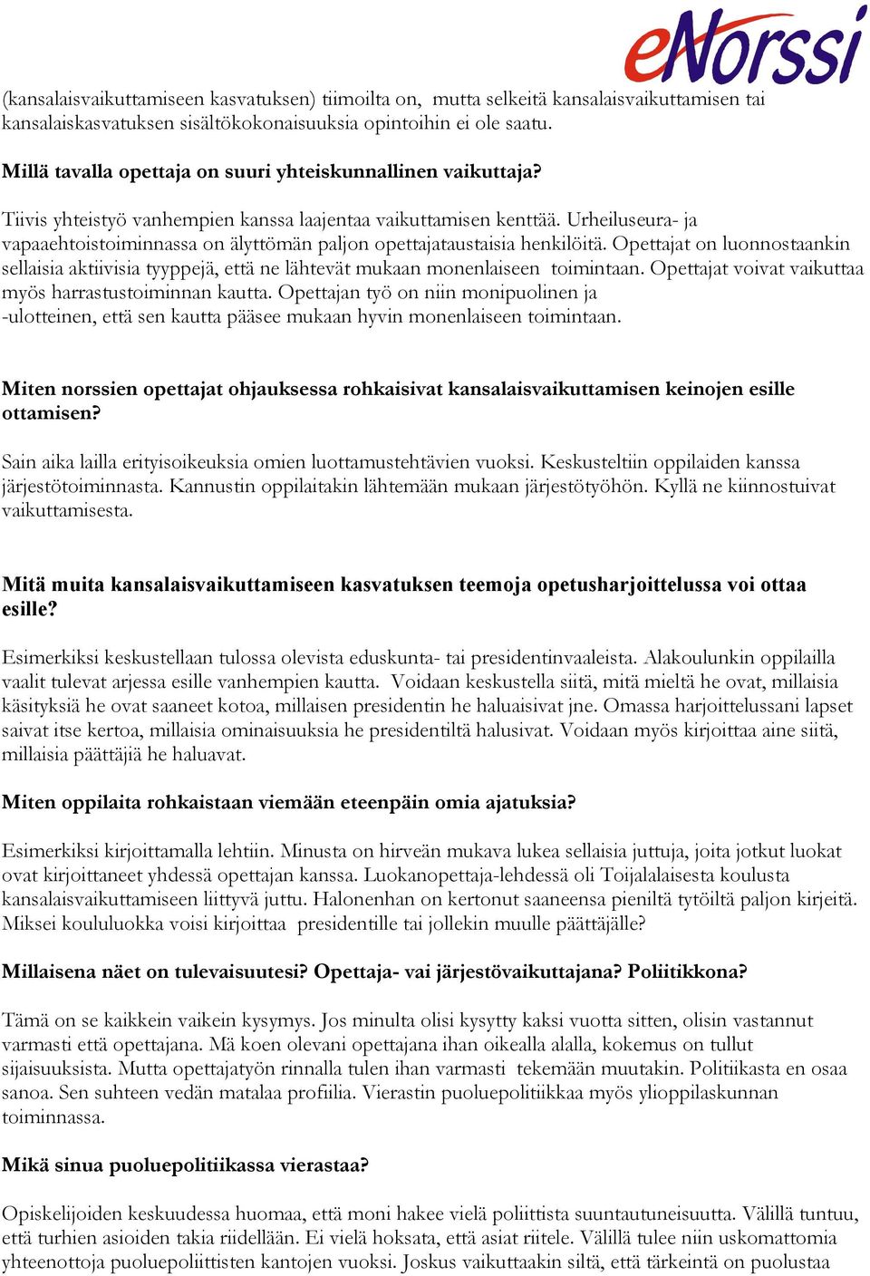 Urheiluseura- ja vapaaehtoistoiminnassa on älyttömän paljon opettajataustaisia henkilöitä. Opettajat on luonnostaankin sellaisia aktiivisia tyyppejä, että ne lähtevät mukaan monenlaiseen toimintaan.