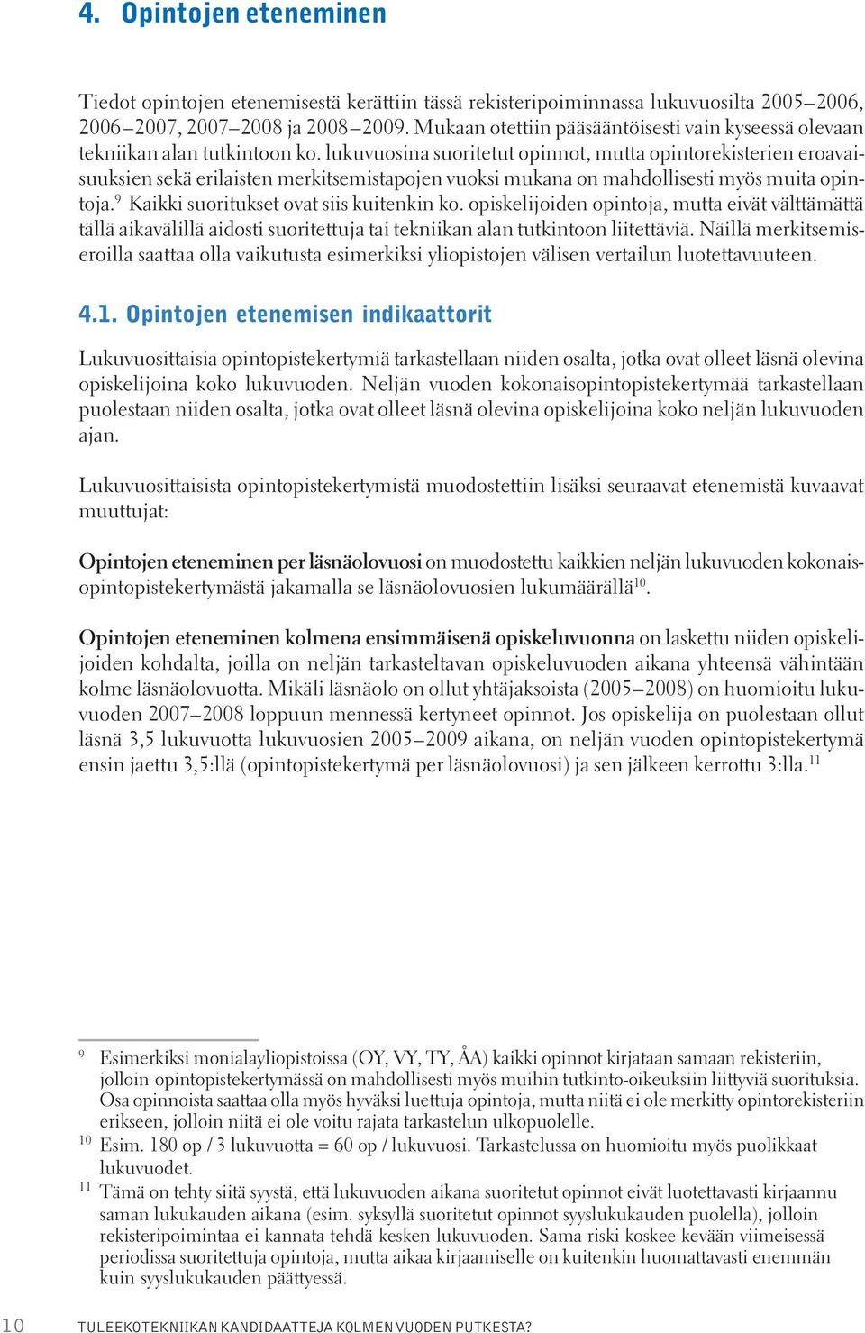 lukuvuosina suoritetut opinnot, mutta opintorekisterien eroavaisuuksien sekä erilaisten merkitsemistapojen vuoksi mukana on mahdollisesti myös muita opintoja.