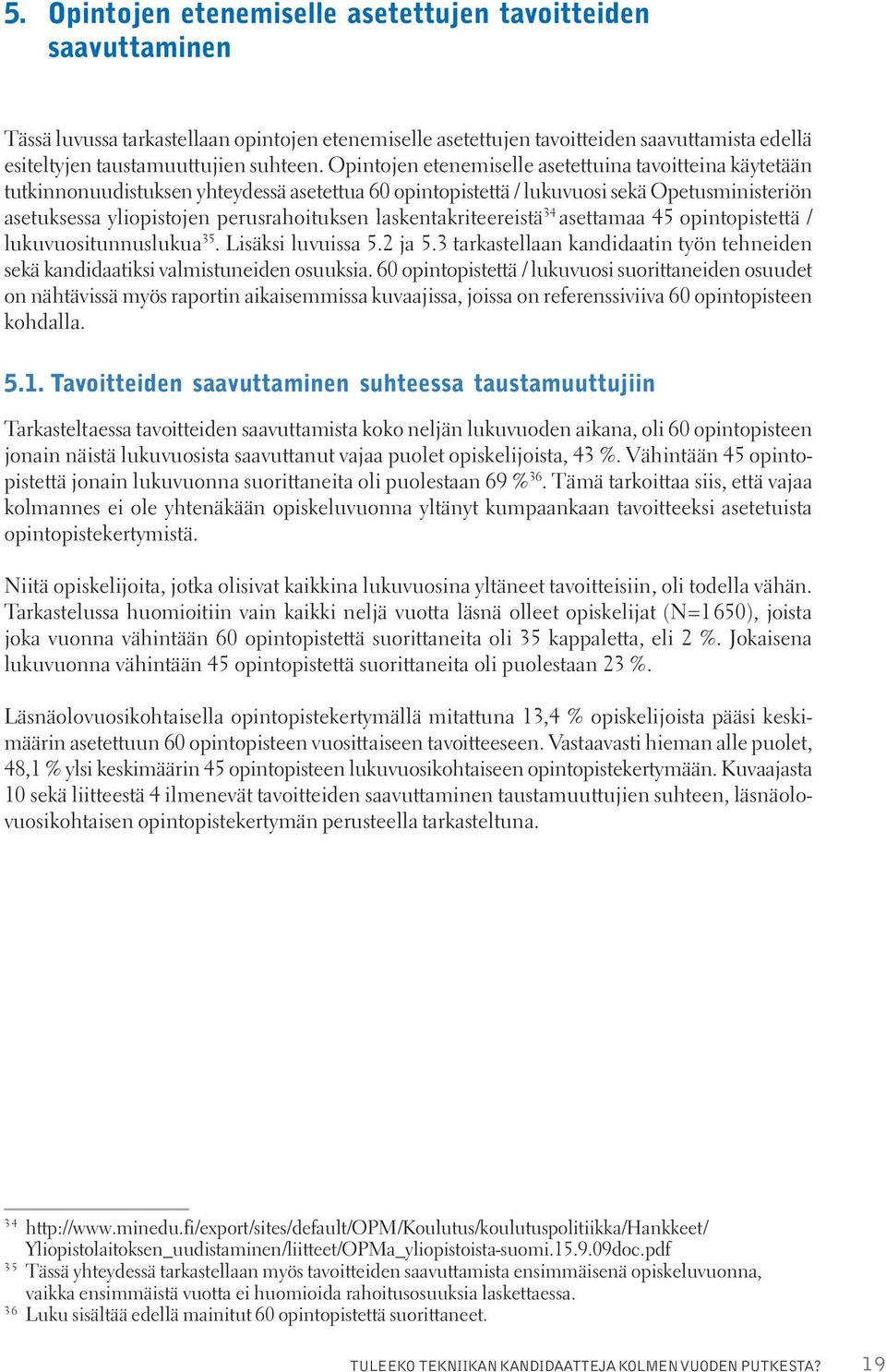 laskentakriteereistä 34 asettamaa 45 opintopistettä / lukuvuositunnuslukua 35. Lisäksi luvuissa 5.2 ja 5.3 tarkastellaan kandidaatin työn tehneiden sekä kandidaatiksi valmistuneiden osuuksia.