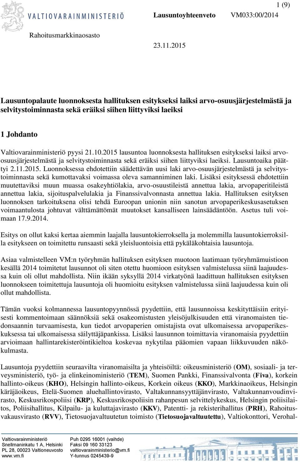 2015 lausuntoa luonnoksesta hallituksen esitykseksi laiksi arvoosuusjärjestelmästä ja selvitystoiminnasta sekä eräiksi siihen liittyviksi laeiksi. Lausuntoaika päättyi 2.11.2015. Luonnoksessa ehdotettiin säädettävän uusi laki arvo-osuusjärjestelmästä ja selvitystoiminnasta sekä kumottavaksi voimassa oleva samanniminen laki.