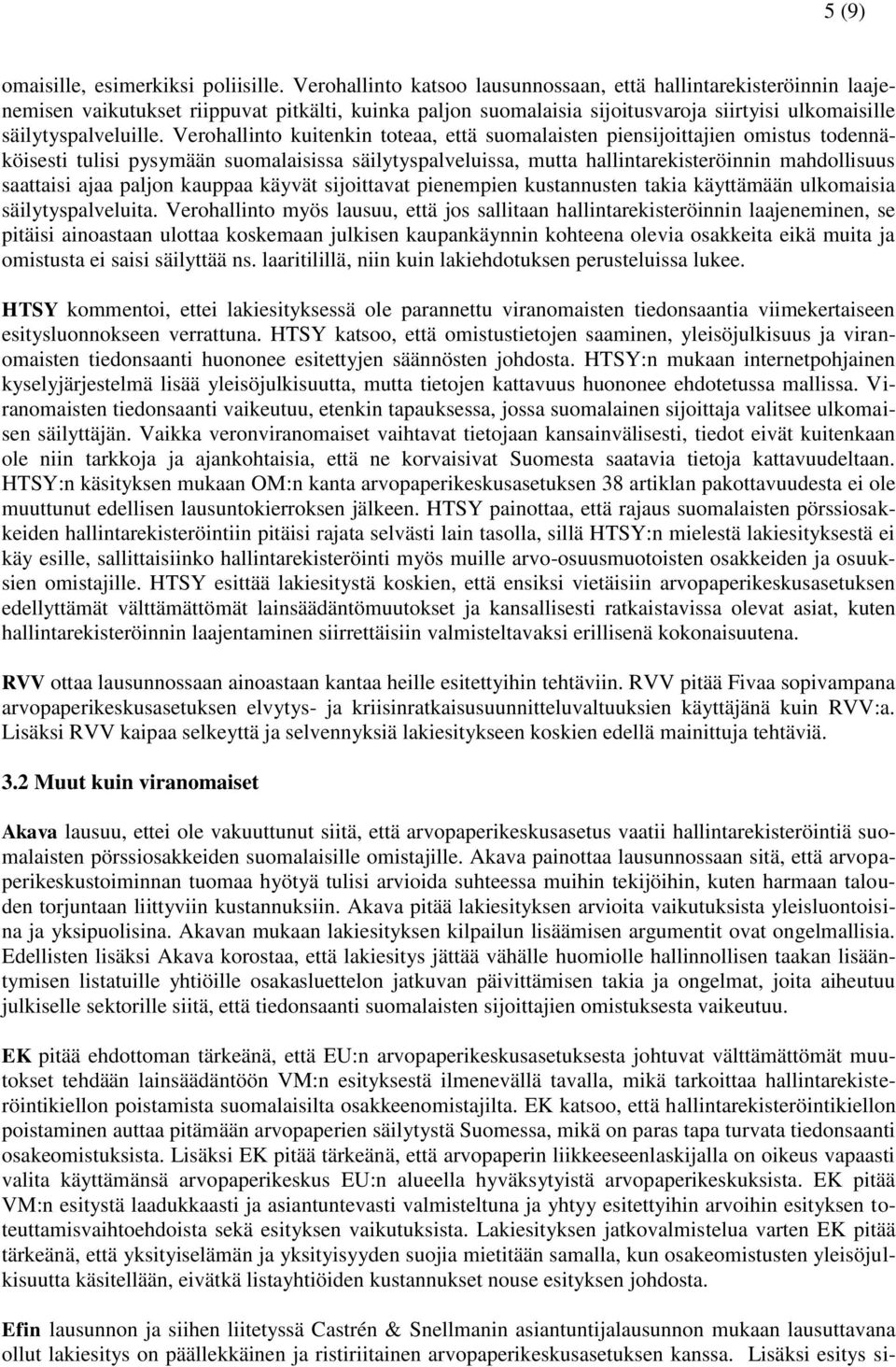 Verohallinto kuitenkin toteaa, että suomalaisten piensijoittajien omistus todennäköisesti tulisi pysymään suomalaisissa säilytyspalveluissa, mutta hallintarekisteröinnin mahdollisuus saattaisi ajaa