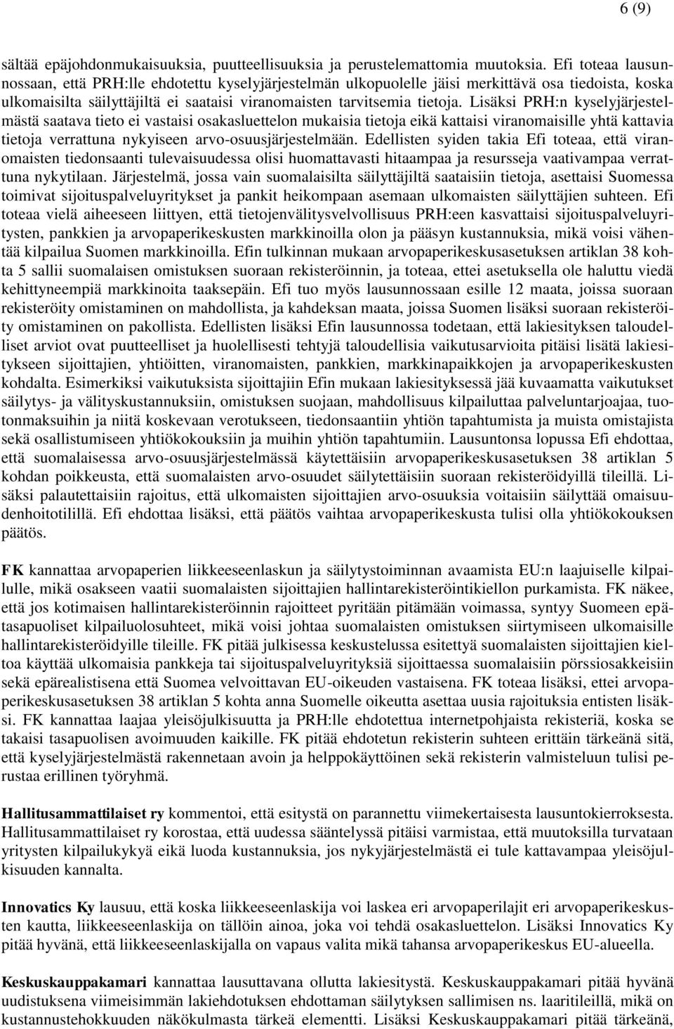 Lisäksi PRH:n kyselyjärjestelmästä saatava tieto ei vastaisi osakasluettelon mukaisia tietoja eikä kattaisi viranomaisille yhtä kattavia tietoja verrattuna nykyiseen arvo-osuusjärjestelmään.