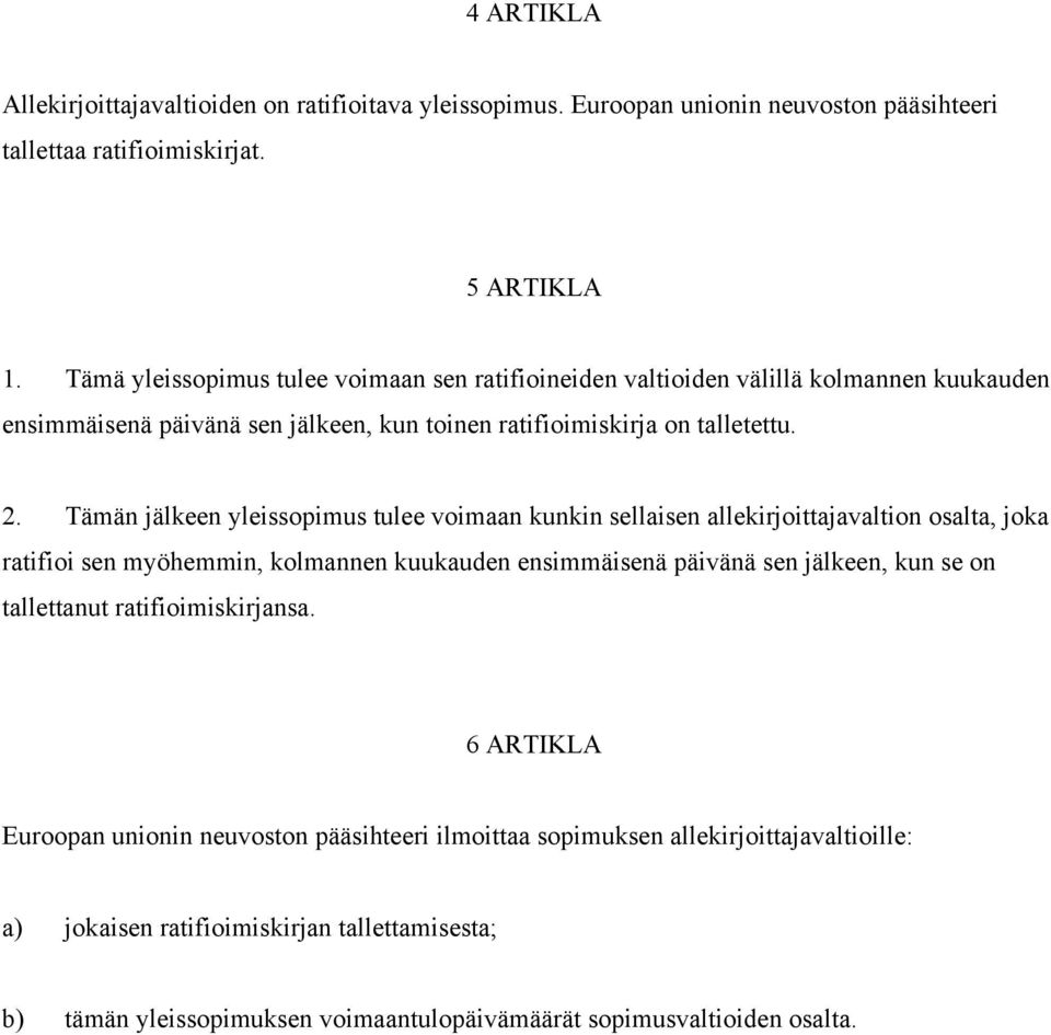 Tämän jälkeen yleissopimus tulee voimaan kunkin sellaisen allekirjoittajavaltion osalta, joka ratifioi sen myöhemmin, kolmannen kuukauden ensimmäisenä päivänä sen jälkeen, kun se on