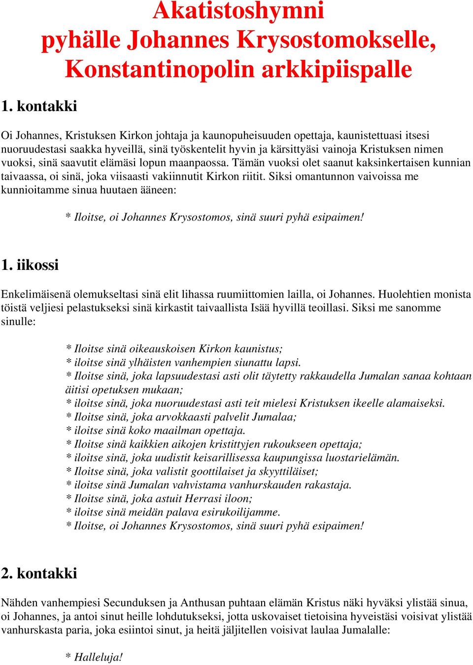vuoksi, sinä saavutit elämäsi lopun maanpaossa. Tämän vuoksi olet saanut kaksinkertaisen kunnian taivaassa, oi sinä, joka viisaasti vakiinnutit Kirkon riitit.