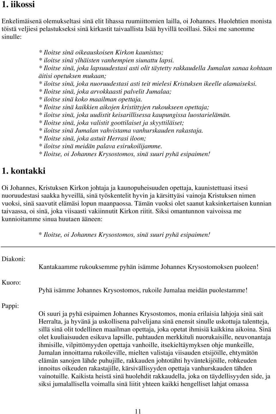 * Iloitse sinä, joka lapsuudestasi asti olit täytetty rakkaudella Jumalan sanaa kohtaan äitisi opetuksen mukaan; * iloitse sinä, joka nuoruudestasi asti teit mielesi Kristuksen ikeelle alamaiseksi.