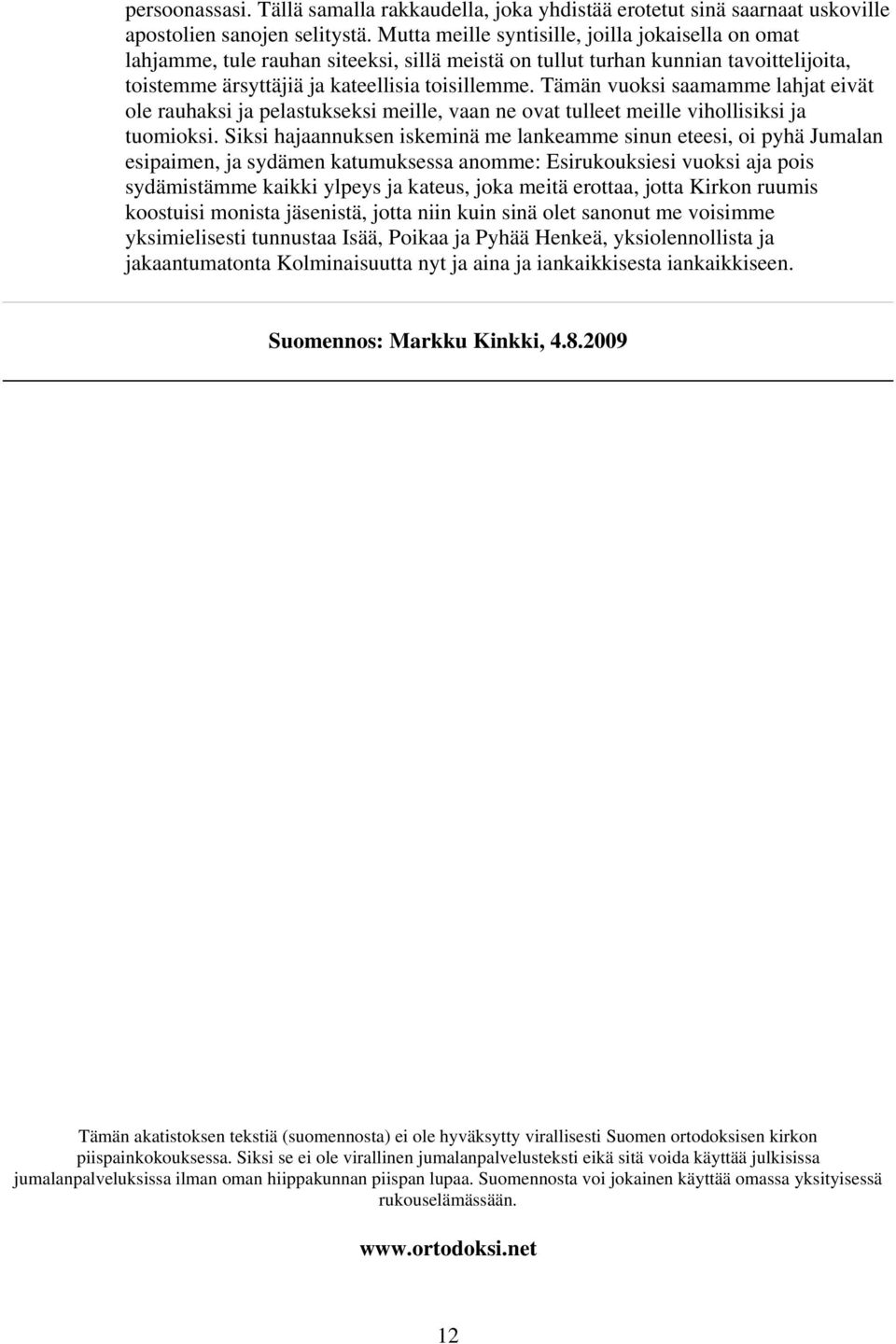 Tämän vuoksi saamamme lahjat eivät ole rauhaksi ja pelastukseksi meille, vaan ne ovat tulleet meille vihollisiksi ja tuomioksi.