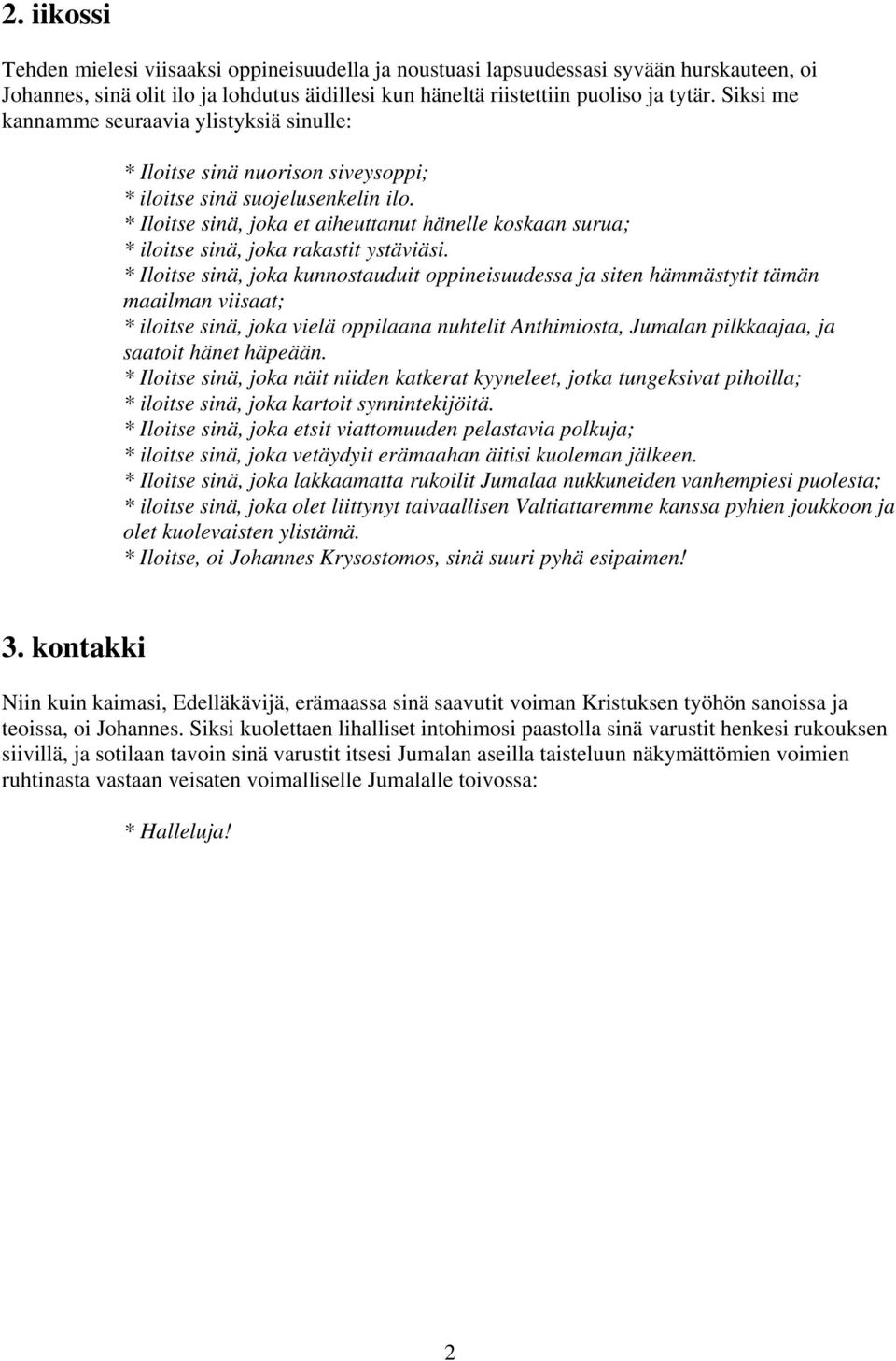 * Iloitse sinä, joka et aiheuttanut hänelle koskaan surua; * iloitse sinä, joka rakastit ystäviäsi.