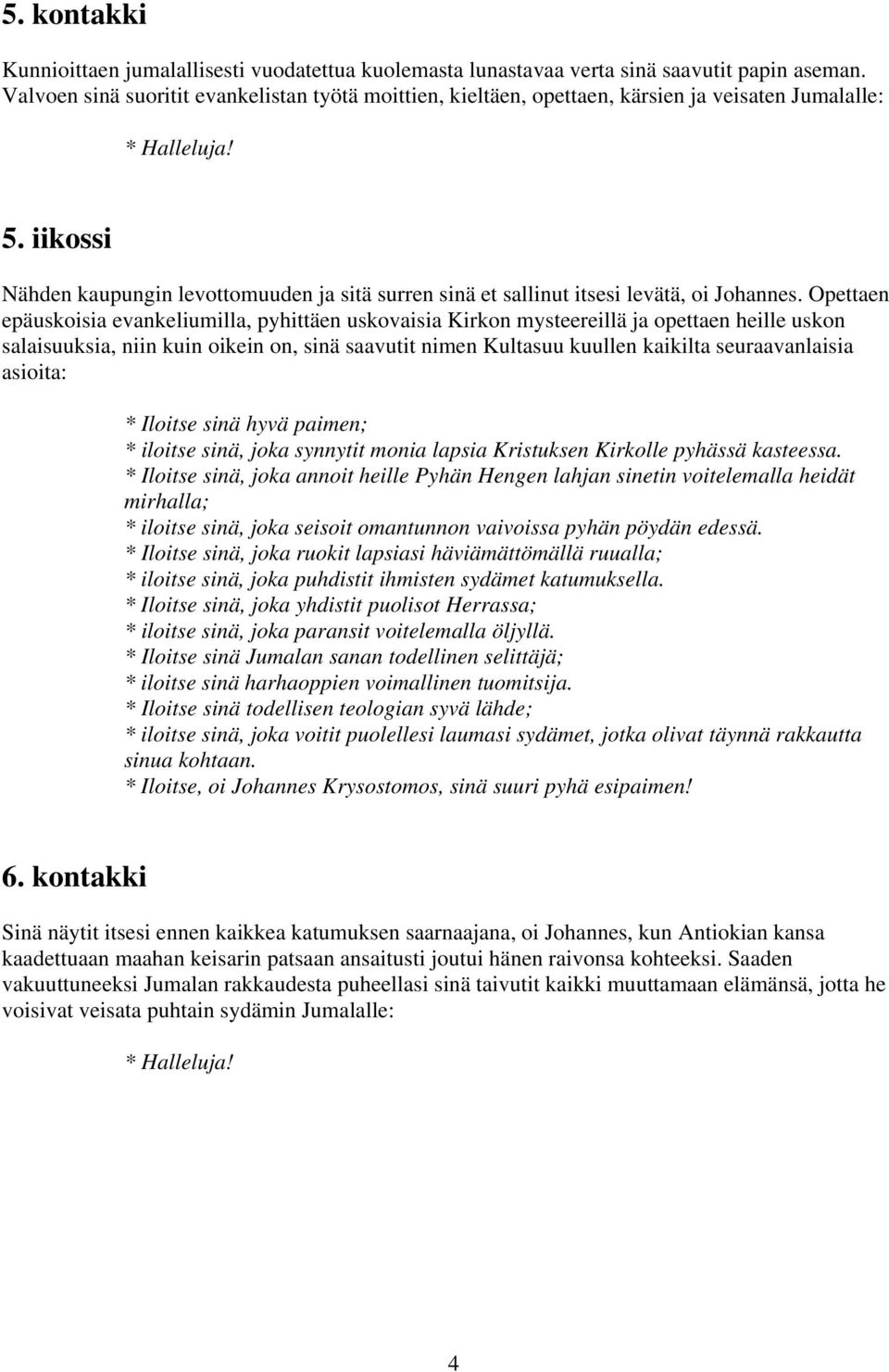 iikossi Nähden kaupungin levottomuuden ja sitä surren sinä et sallinut itsesi levätä, oi Johannes.