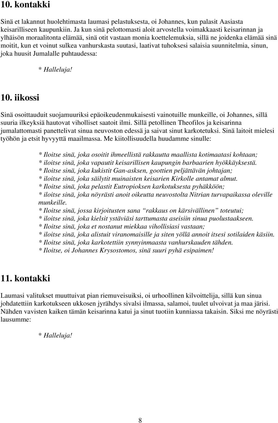 vanhurskasta suutasi, laativat tuhoksesi salaisia suunnitelmia, sinun, joka huusit Jumalalle puhtaudessa: 10.