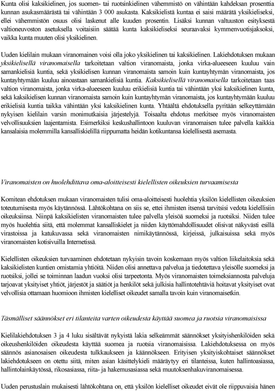 Lisäksi kunnan valtuuston esityksestä valtioneuvoston asetuksella voitaisiin säätää kunta kaksikieliseksi seuraavaksi kymmenvuotisjaksoksi, vaikka kunta muuten olisi yksikielinen.