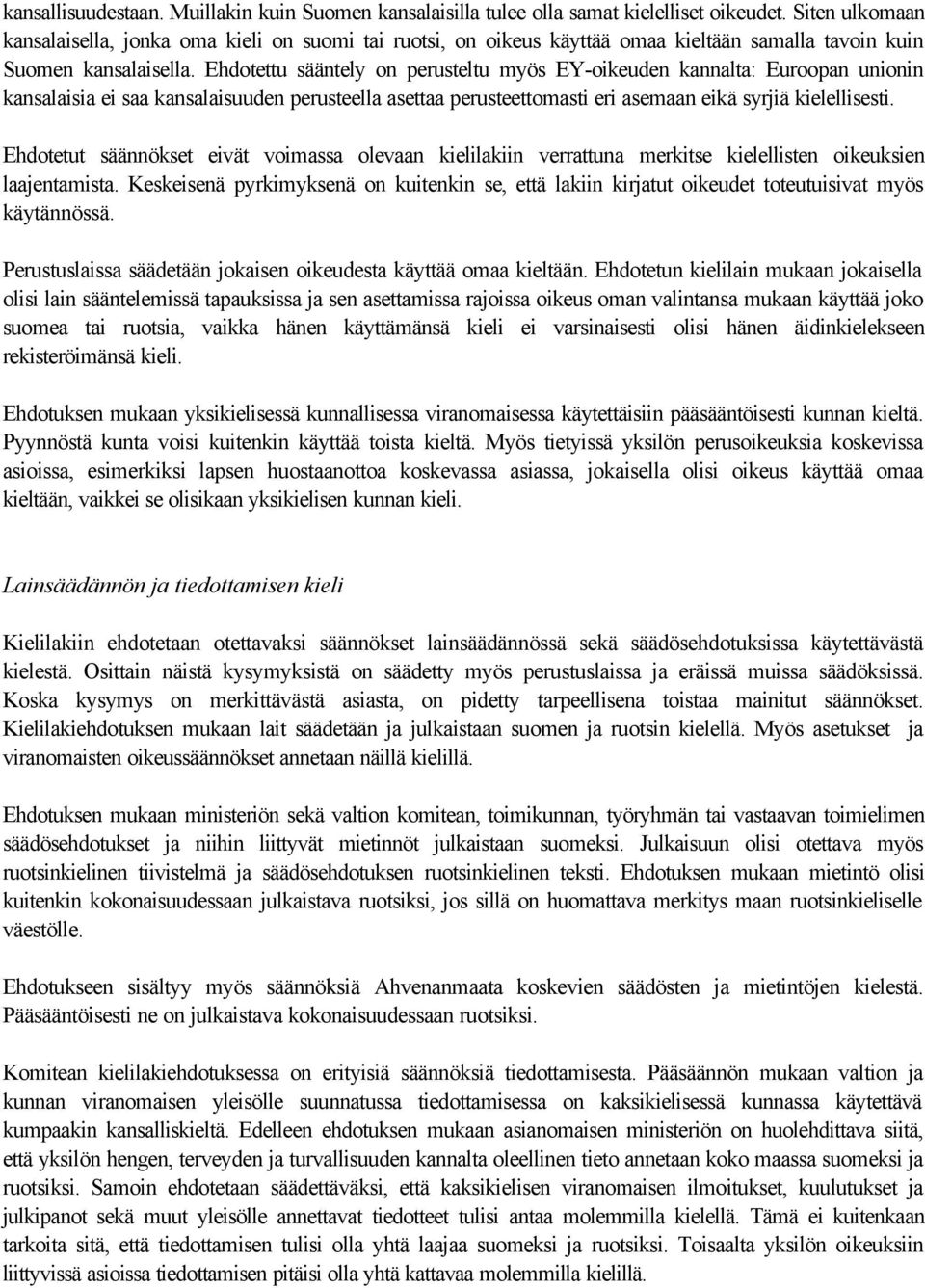 Ehdotettu sääntely on perusteltu myös EY-oikeuden kannalta: Euroopan unionin kansalaisia ei saa kansalaisuuden perusteella asettaa perusteettomasti eri asemaan eikä syrjiä kielellisesti.