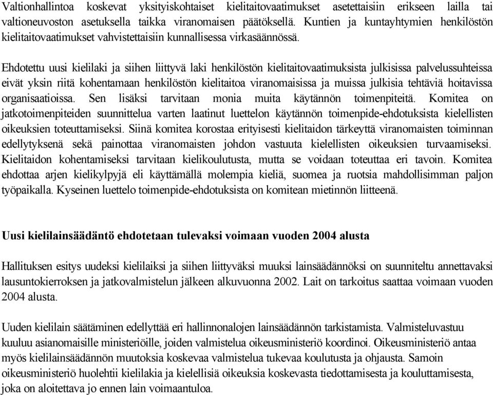 Ehdotettu uusi kielilaki ja siihen liittyvä laki henkilöstön kielitaitovaatimuksista julkisissa palvelussuhteissa eivät yksin riitä kohentamaan henkilöstön kielitaitoa viranomaisissa ja muissa