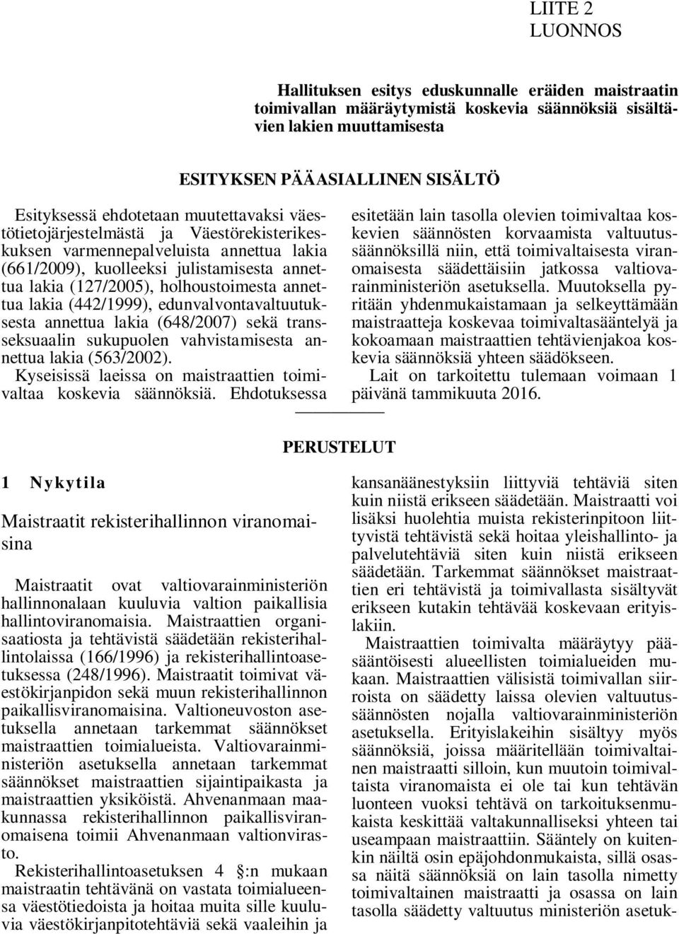 edunvalvontavaltuutuksesta annettua lakia (648/2007) sekä transseksuaalin sukupuolen vahvistamisesta annettua lakia (563/2002). Kyseisissä laeissa on maistraattien toimivaltaa koskevia säännöksiä.